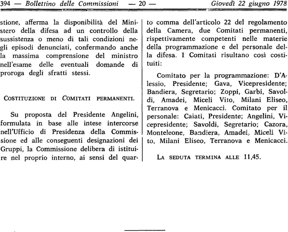 Su proposta del Presidente Angelini, formulata in base alle intese intercorse nell ufficio di Presidenza della Commissione ed alle conseguenti designazioni dei Gruppi, la Commissione delibera di