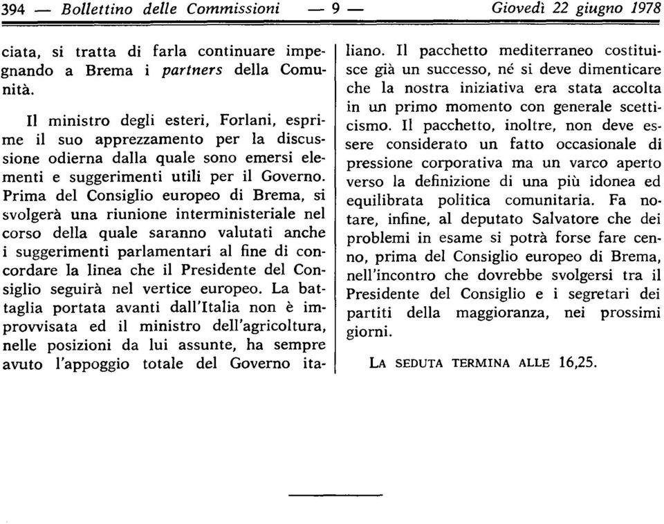 Prima del Consiglio europeo di Brema, si svolgerà una riunione interministeriale nel corso della quale saranno valutati anche i suggerimenti parlamentari al fine di concordare la linea che il