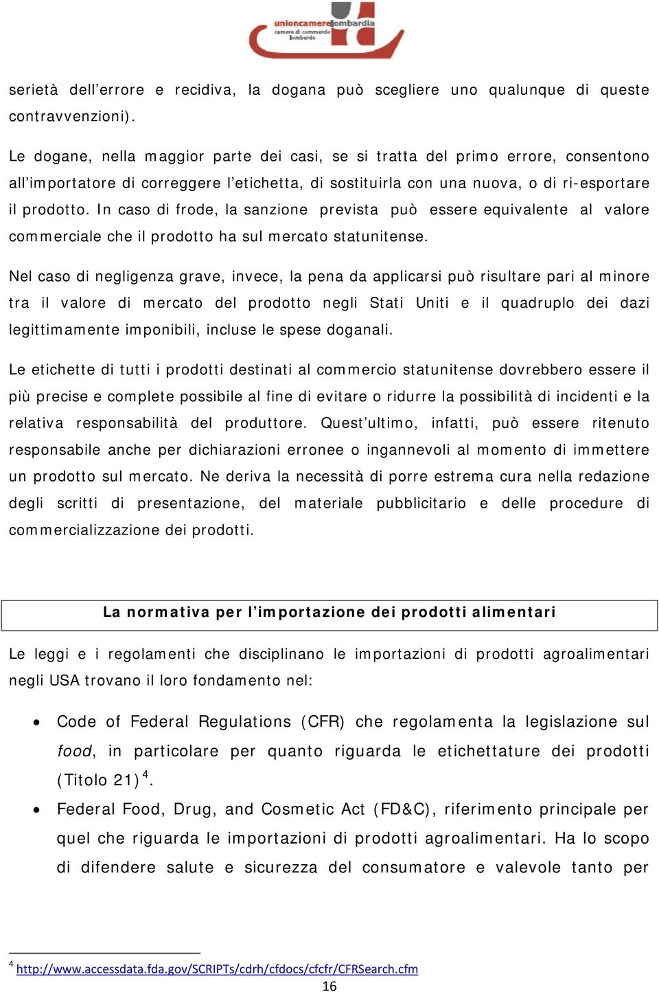 In caso di frode, la sanzione prevista può essere equivalente al valore commerciale che il prodotto ha sul mercato statunitense.