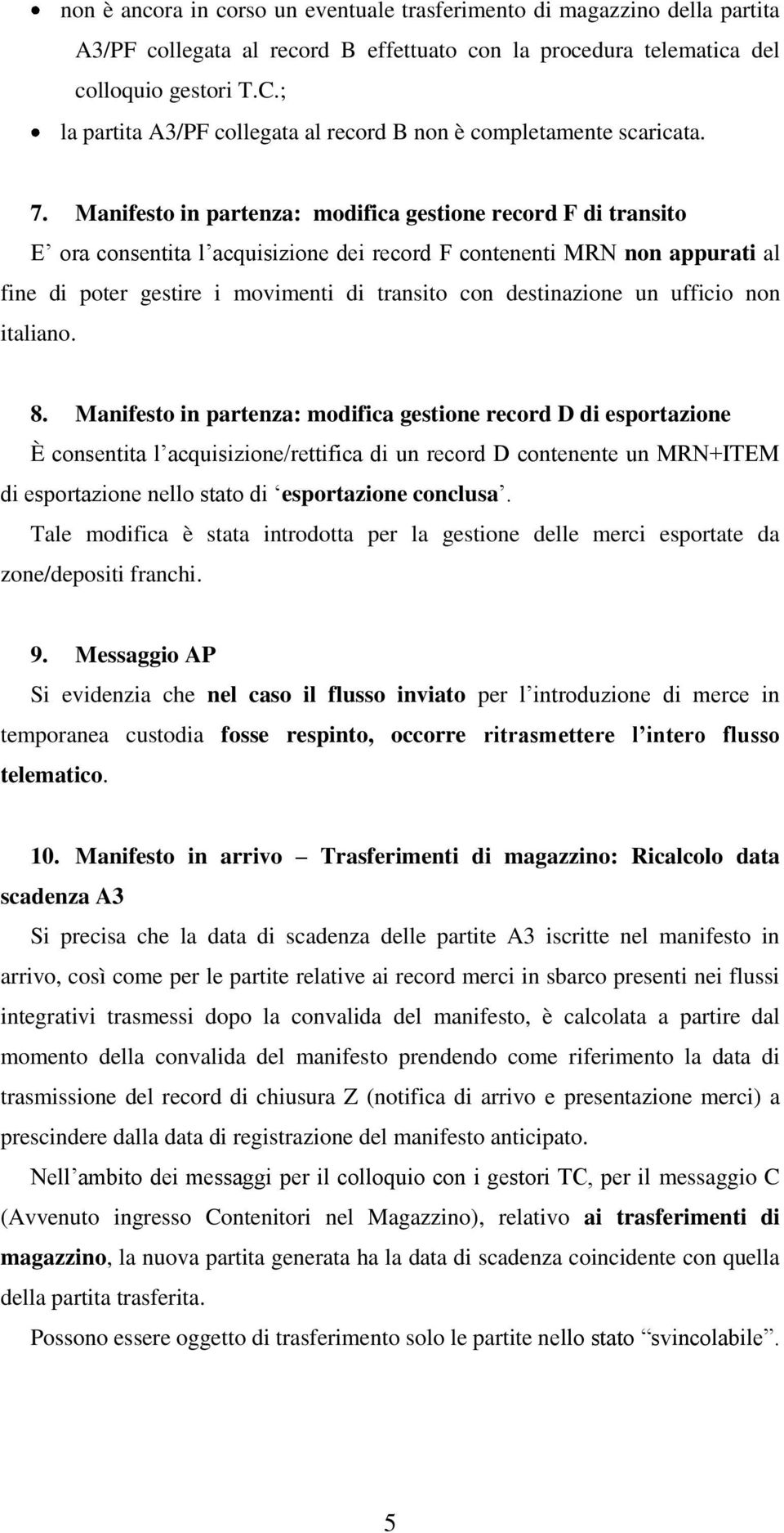 Manifesto in partenza: modifica gestione record F di transito E ora consentita l acquisizione dei record F contenenti MRN non appurati al fine di poter gestire i movimenti di transito con