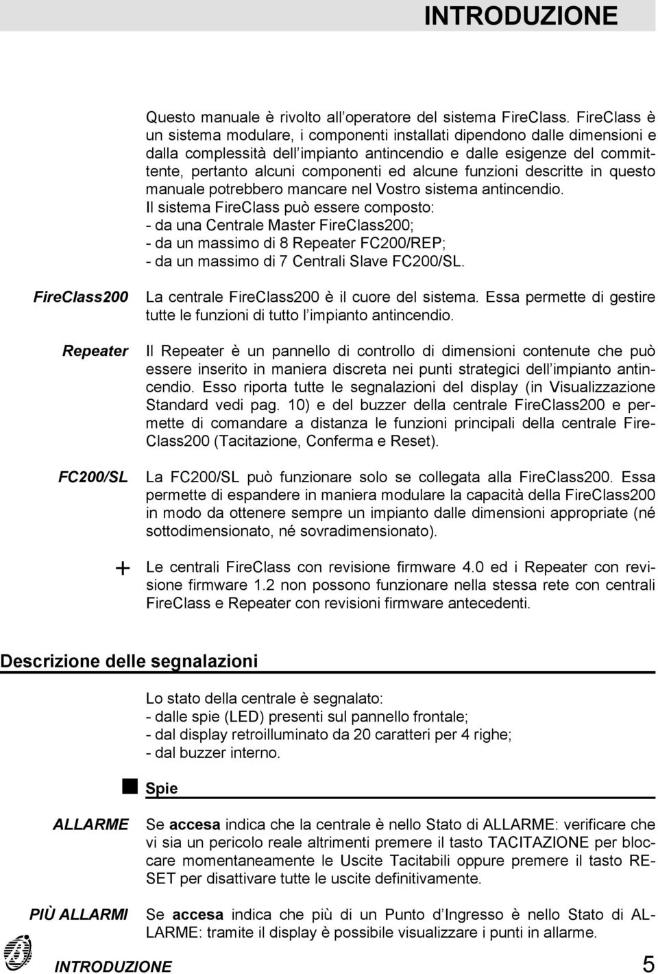 alcune funzioni descritte in questo manuale potrebbero mancare nel Vostro sistema antincendio.