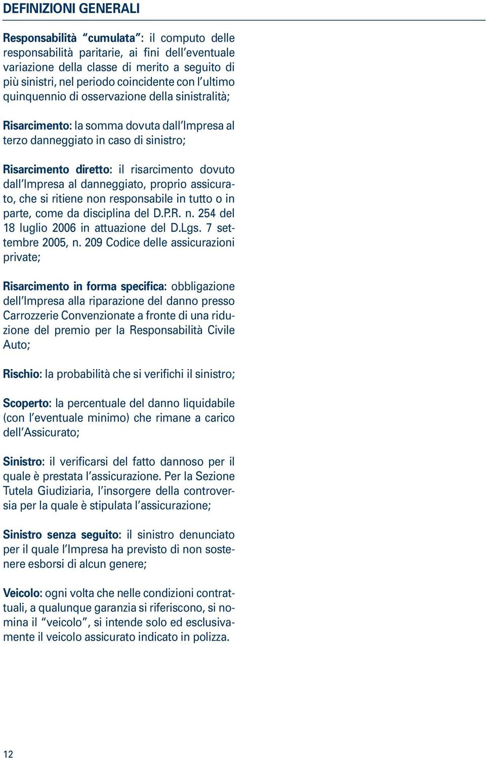 Impresa al danneggiato, proprio assicurato, che si ritiene non responsabile in tutto o in parte, come da disciplina del D.P.R. n. 254 del luglio 2006 in attuazione del D.Lgs. 7 settembre 2005, n.