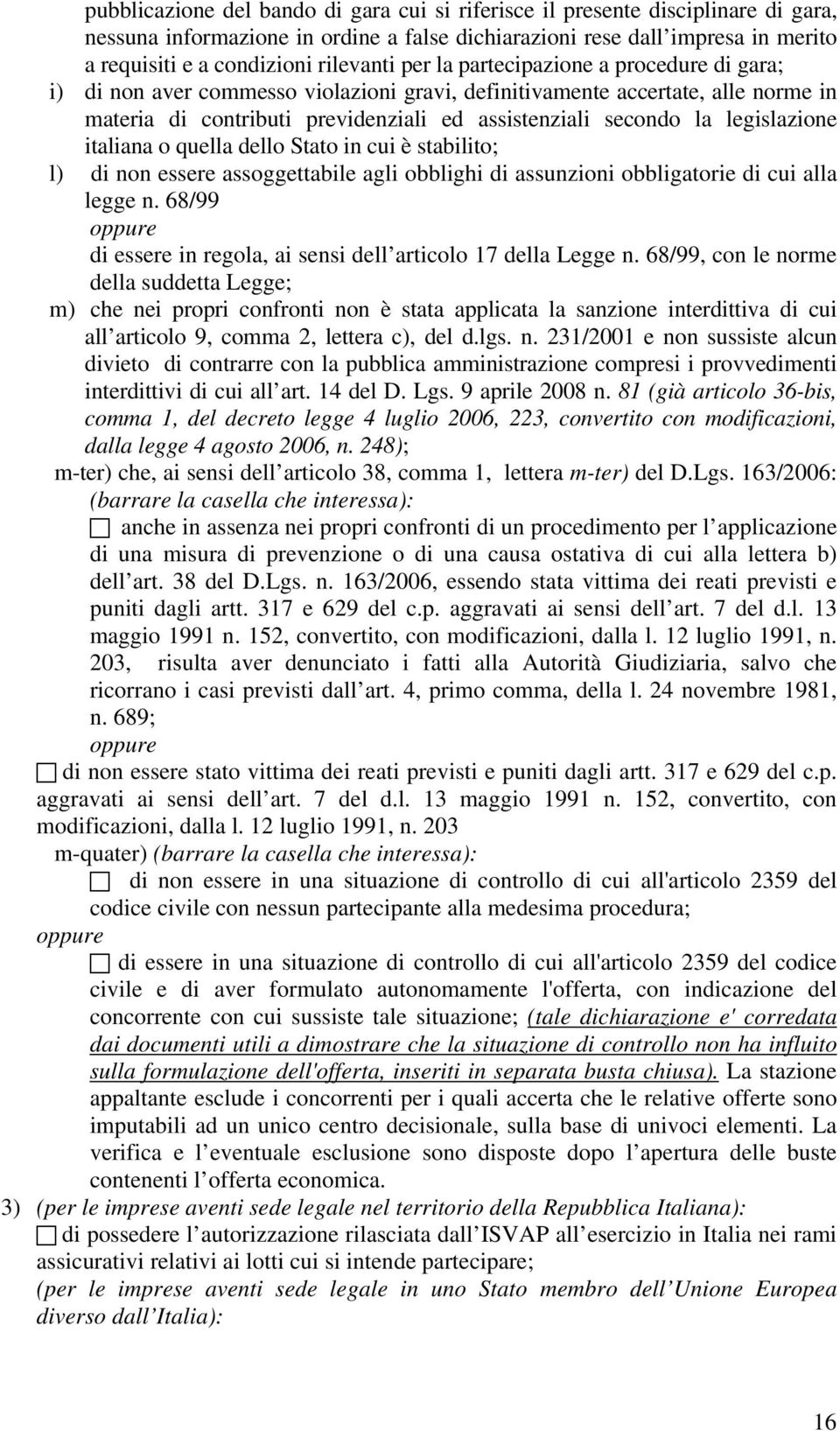 legislazione italiana o quella dello Stato in cui è stabilito; l) di non essere assoggettabile agli obblighi di assunzioni obbligatorie di cui alla legge n.