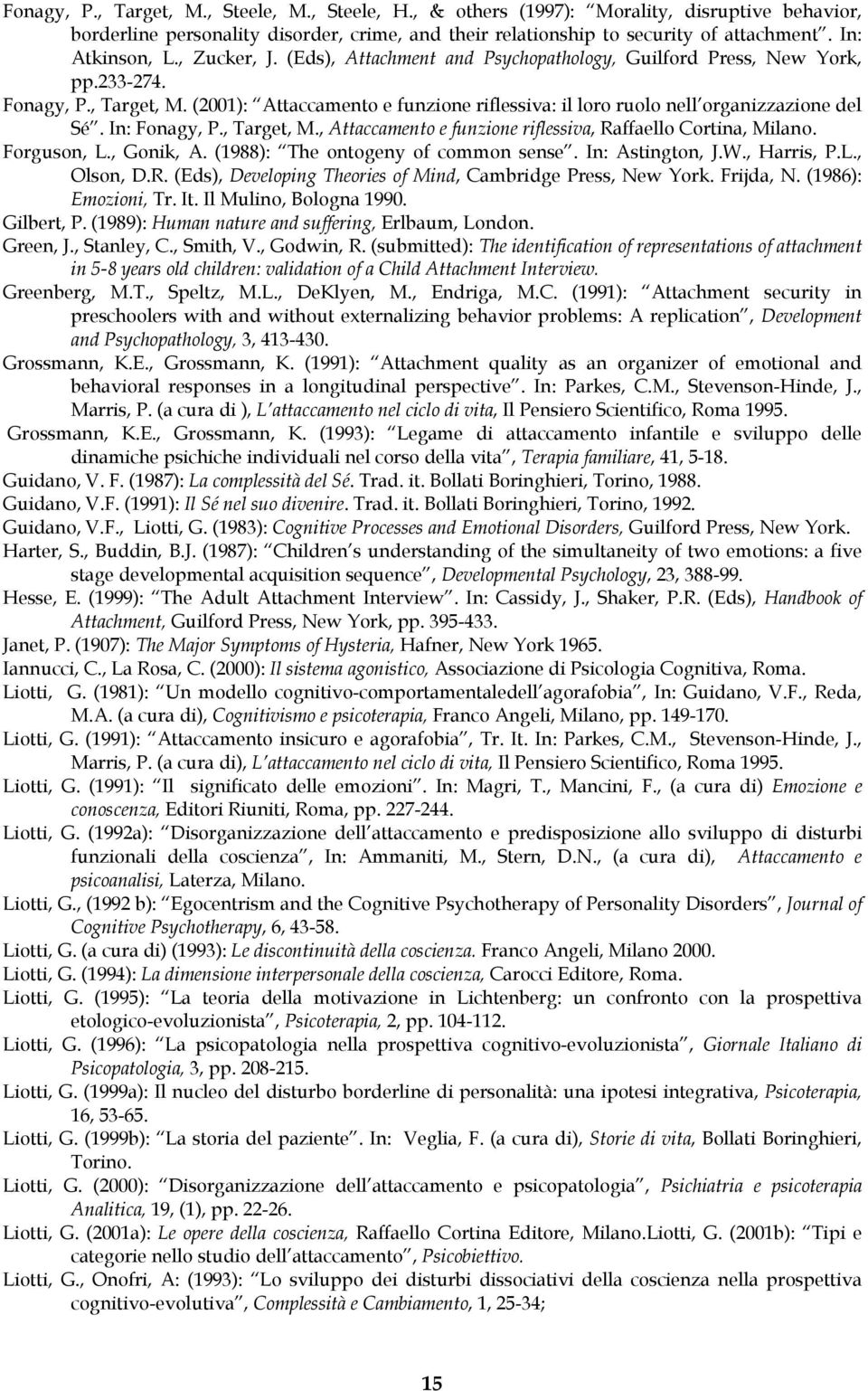 (2001): Attaccamento e funzione riflessiva: il loro ruolo nell organizzazione del Sé. In: Fonagy, P., Target, M., Attaccamento e funzione riflessiva, Raffaello Cortina, Milano. Forguson, L., Gonik, A.