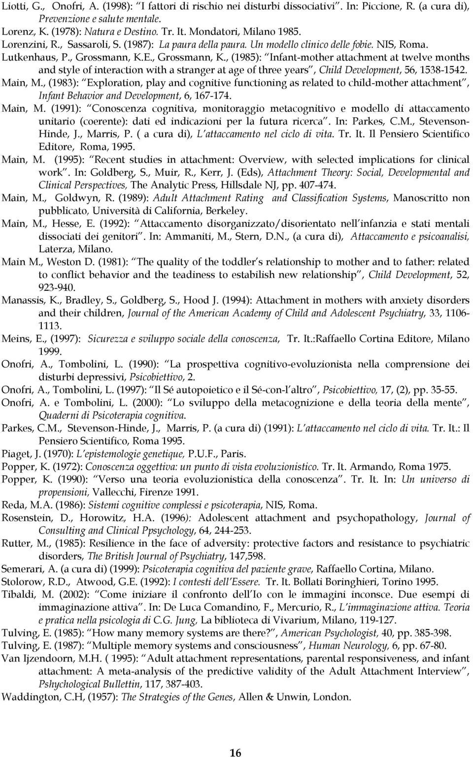 E., Grossmann, K., (1985): Infant-mother attachment at twelve months and style of interaction with a stranger at age of three years, Child Development, 56, 1538-1542. Main, M.