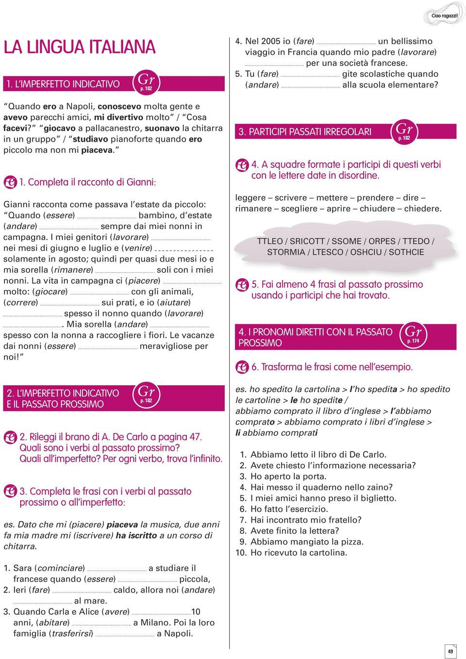 Completa il racconto di Gianni: Gianni racconta come passava l estate da piccolo: Quando (essere) bambino, d estate (andare) sempre dai miei nonni in campagna.