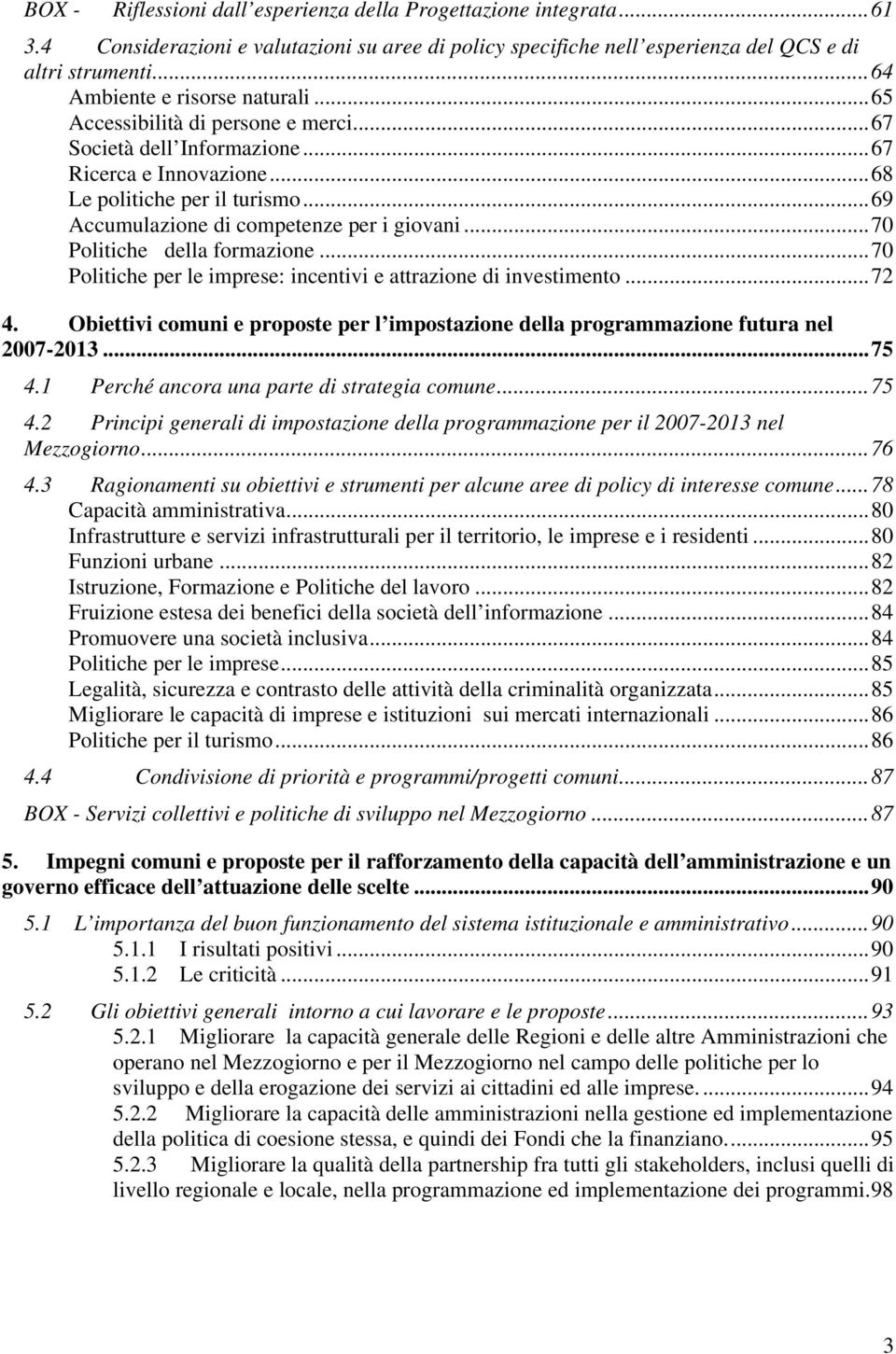 ..69 Accumulazione di competenze per i giovani...70 Politiche della formazione...70 Politiche per le imprese: incentivi e attrazione di investimento...72 4.