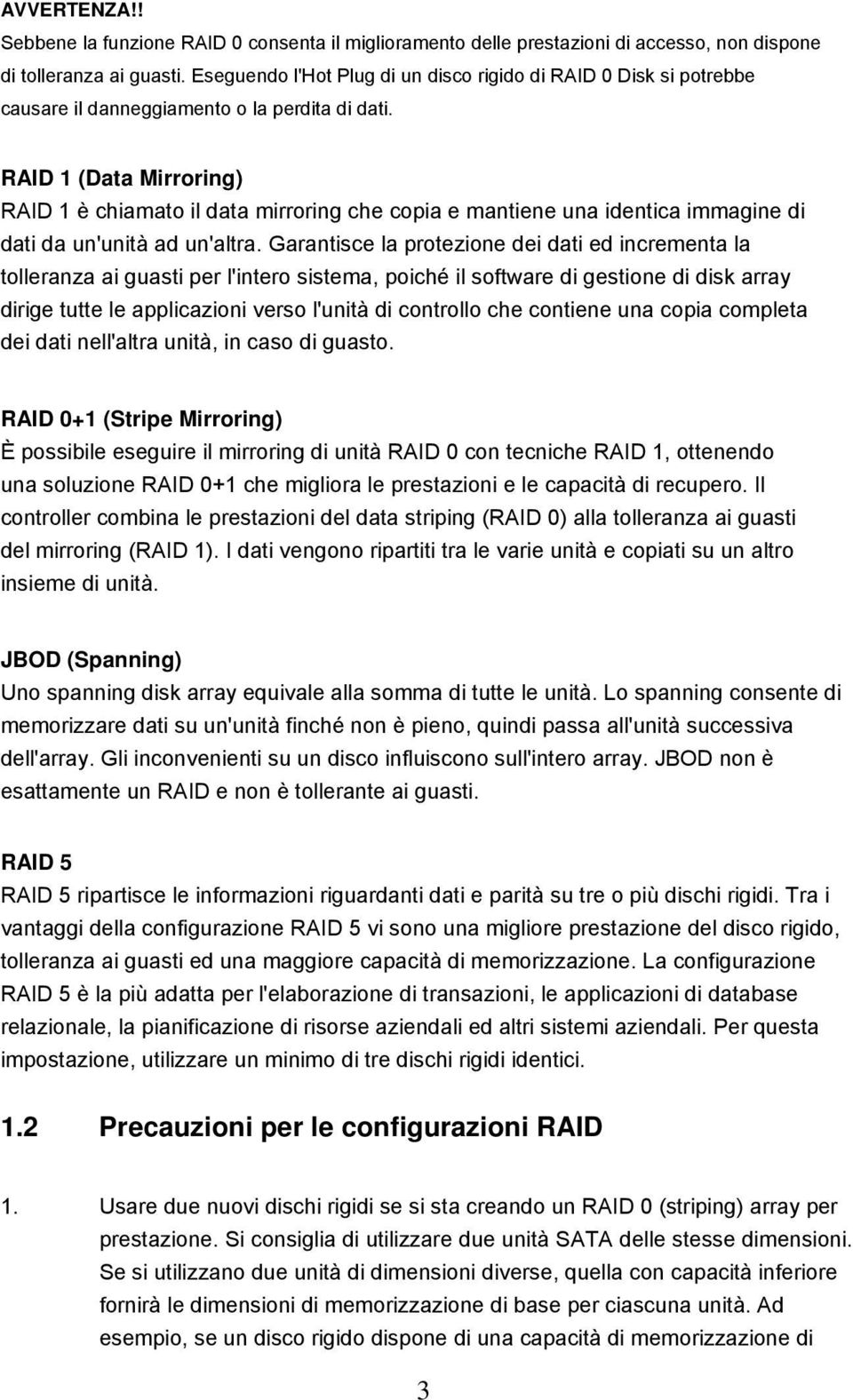 RAID 1 (Data Mirroring) RAID 1 è chiamato il data mirroring che copia e mantiene una identica immagine di dati da un'unità ad un'altra.