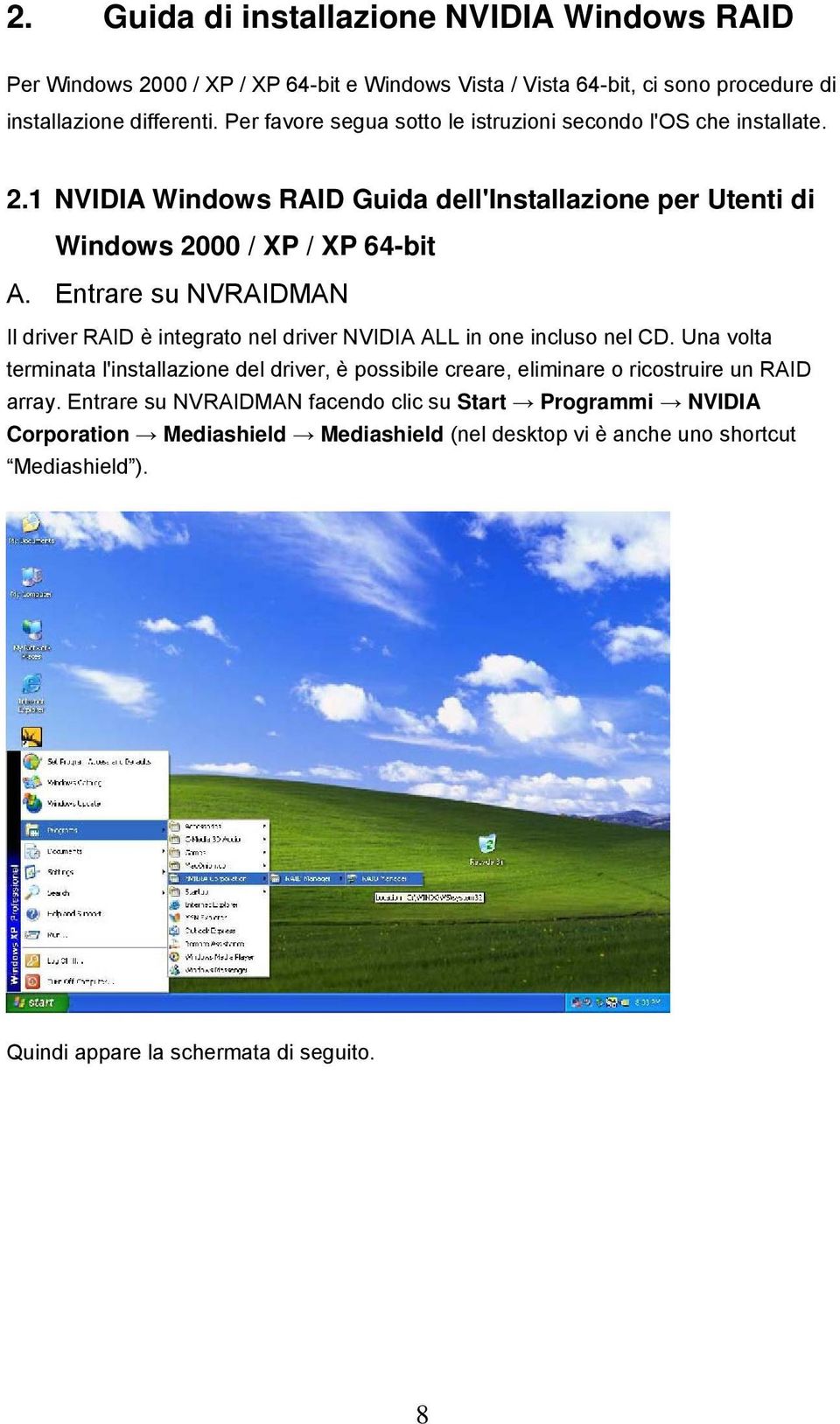 Entrare su NVRAIDMAN Il driver RAID è integrato nel driver NVIDIA ALL in one incluso nel CD.
