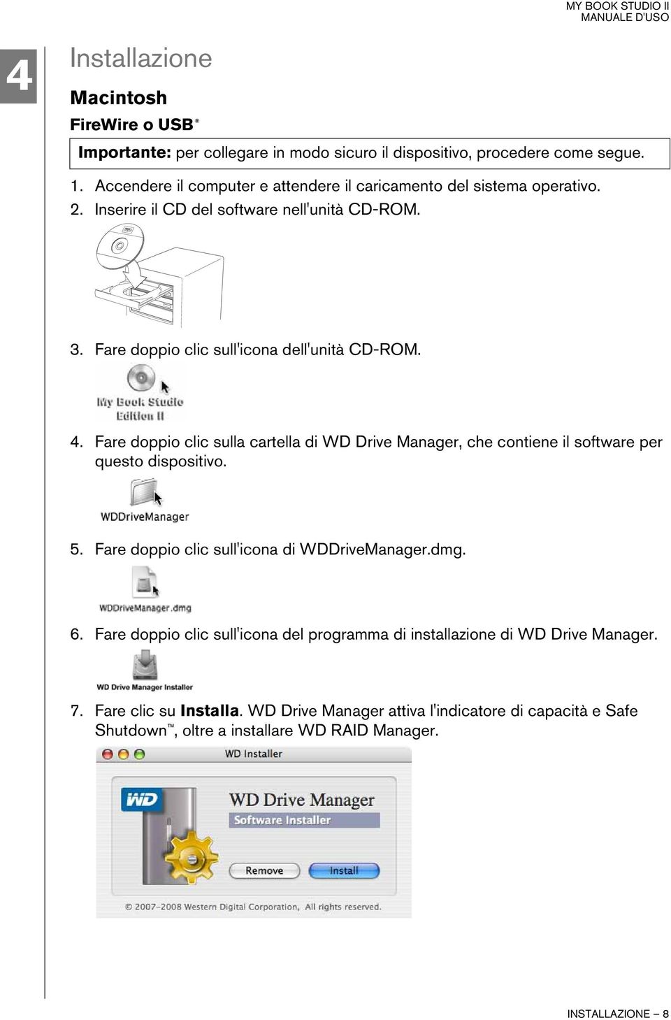 Fare doppio clic sull'icona dell'unità CD-ROM. 4. Fare doppio clic sulla cartella di WD Drive Manager, che contiene il software per questo dispositivo. 5.