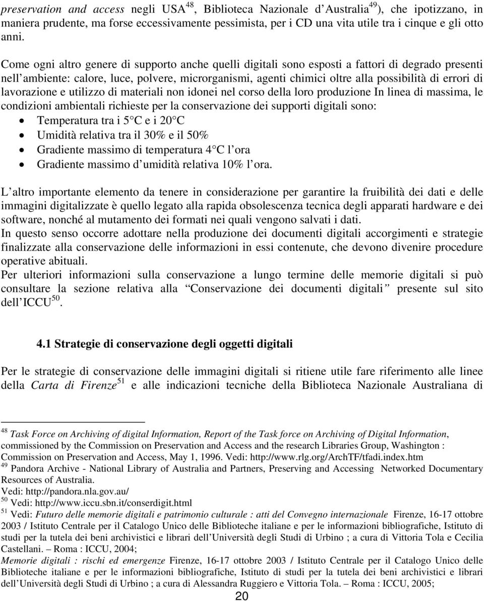 errori di lavorazione e utilizzo di materiali non idonei nel corso della loro produzione In linea di massima, le condizioni ambientali richieste per la conservazione dei supporti digitali sono: