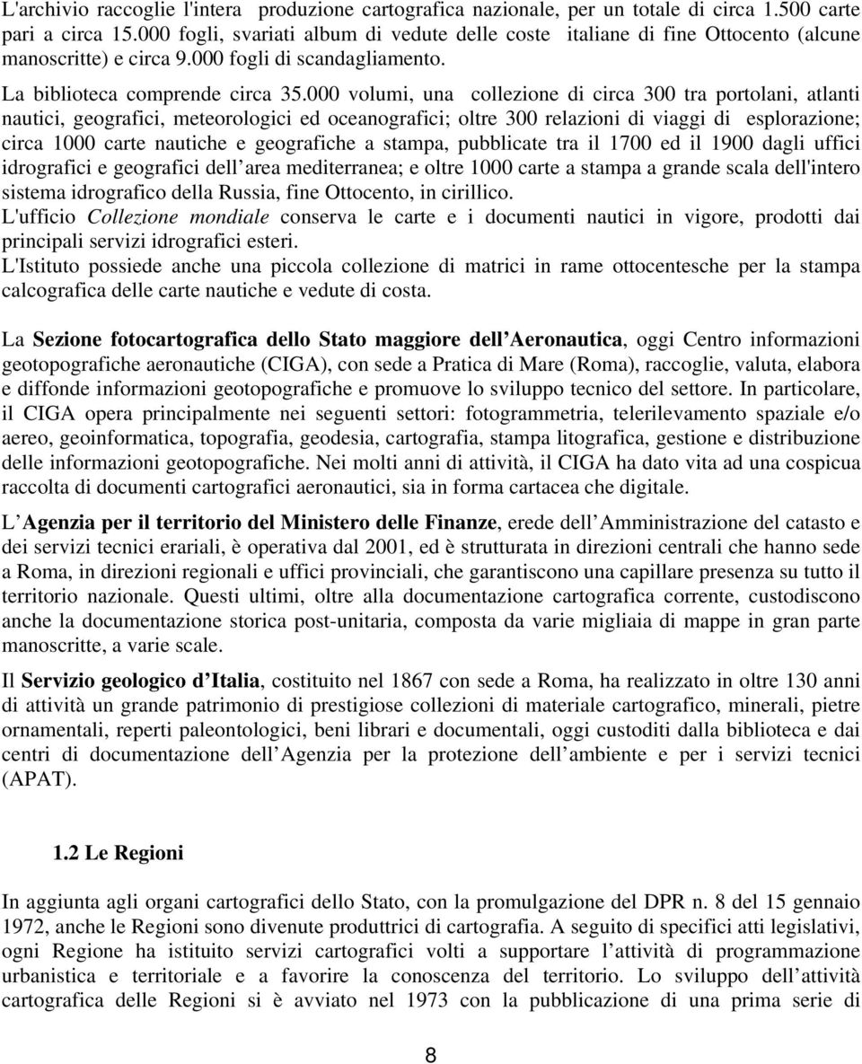 000 volumi, una collezione di circa 300 tra portolani, atlanti nautici, geografici, meteorologici ed oceanografici; oltre 300 relazioni di viaggi di esplorazione; circa 1000 carte nautiche e