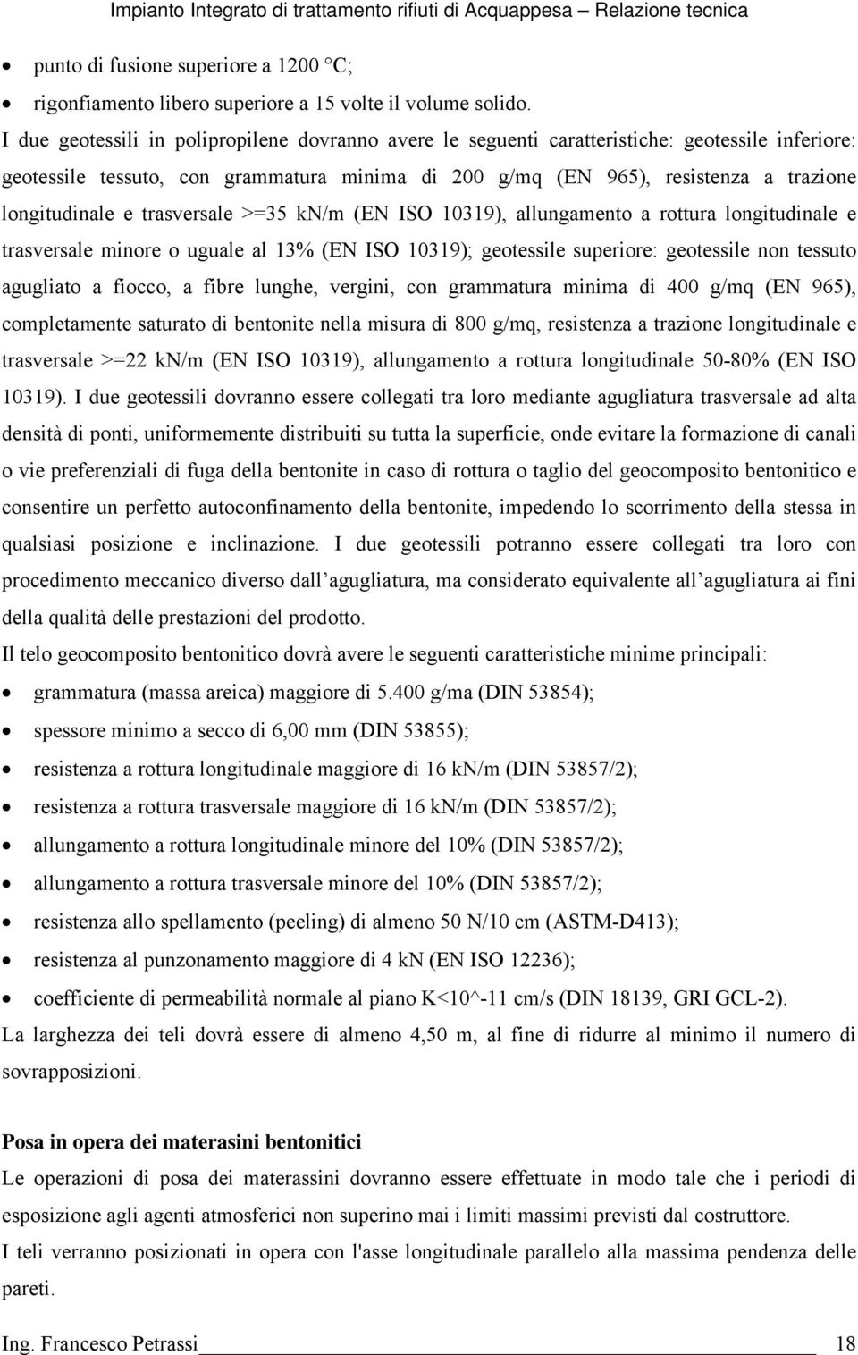 e trasversale >=35 kn/m (EN ISO 10319), allungamento a rottura longitudinale e trasversale minore o uguale al 13% (EN ISO 10319); geotessile superiore: geotessile non tessuto agugliato a fiocco, a