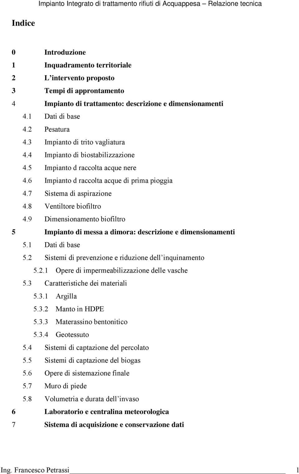 8 Ventiltore biofiltro 4.9 Dimensionamento biofiltro 5 Impianto di messa a dimora: descrizione e dimensionamenti 5.1 Dati di base 5.2 Sistemi di prevenzione e riduzione dell inquinamento 5.2.1 Opere di impermeabilizzazione delle vasche 5.