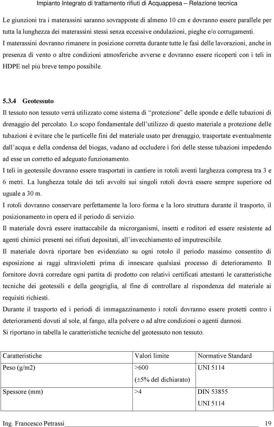 teli in HDPE nel più breve tempo possibile. 5.3.4 Geotessuto Il tessuto non tessuto verrà utilizzato come sistema di protezione delle sponde e delle tubazioni di drenaggio del percolato.