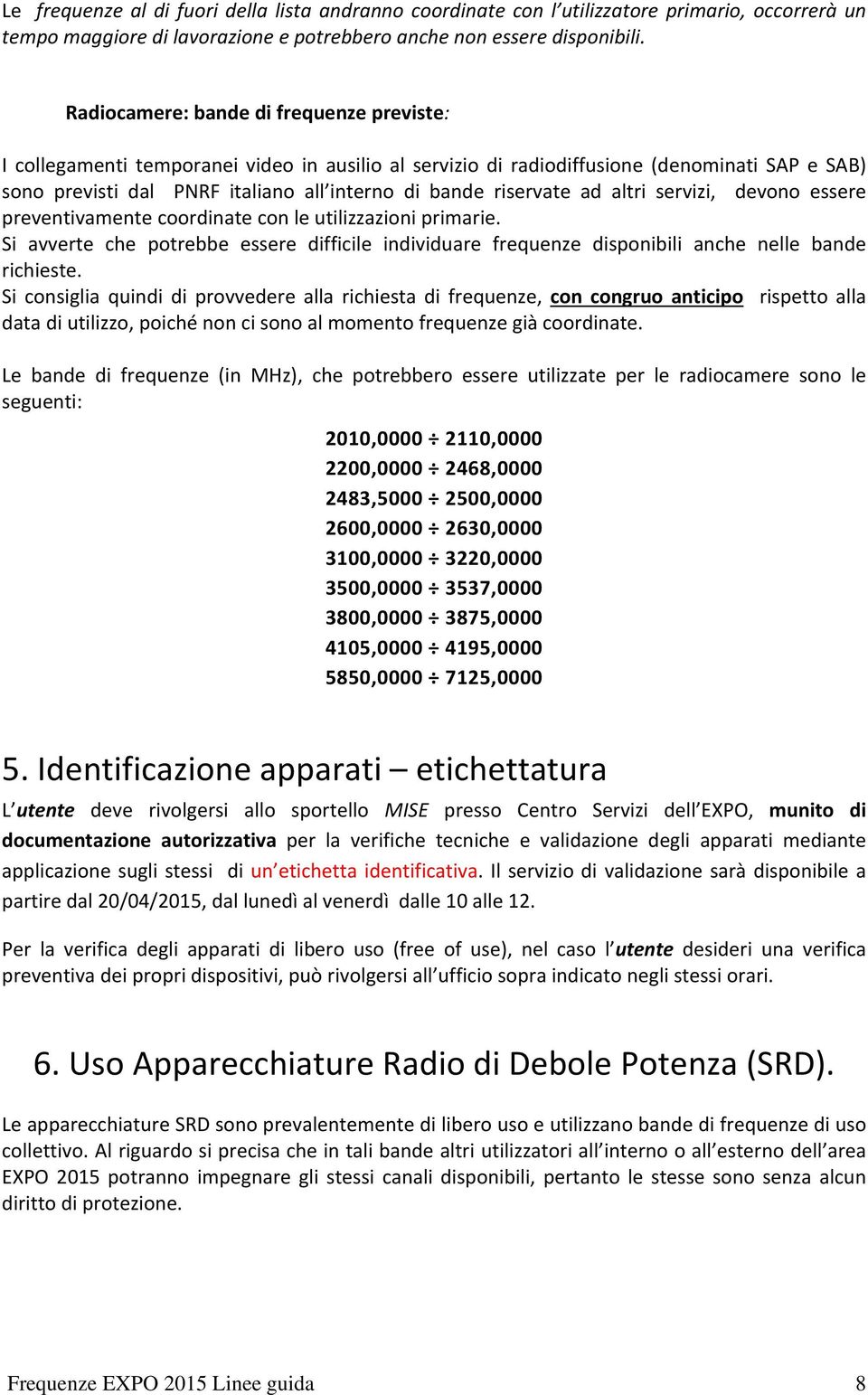 riservate ad altri servizi, devono essere preventivamente coordinate con le utilizzazioni primarie.