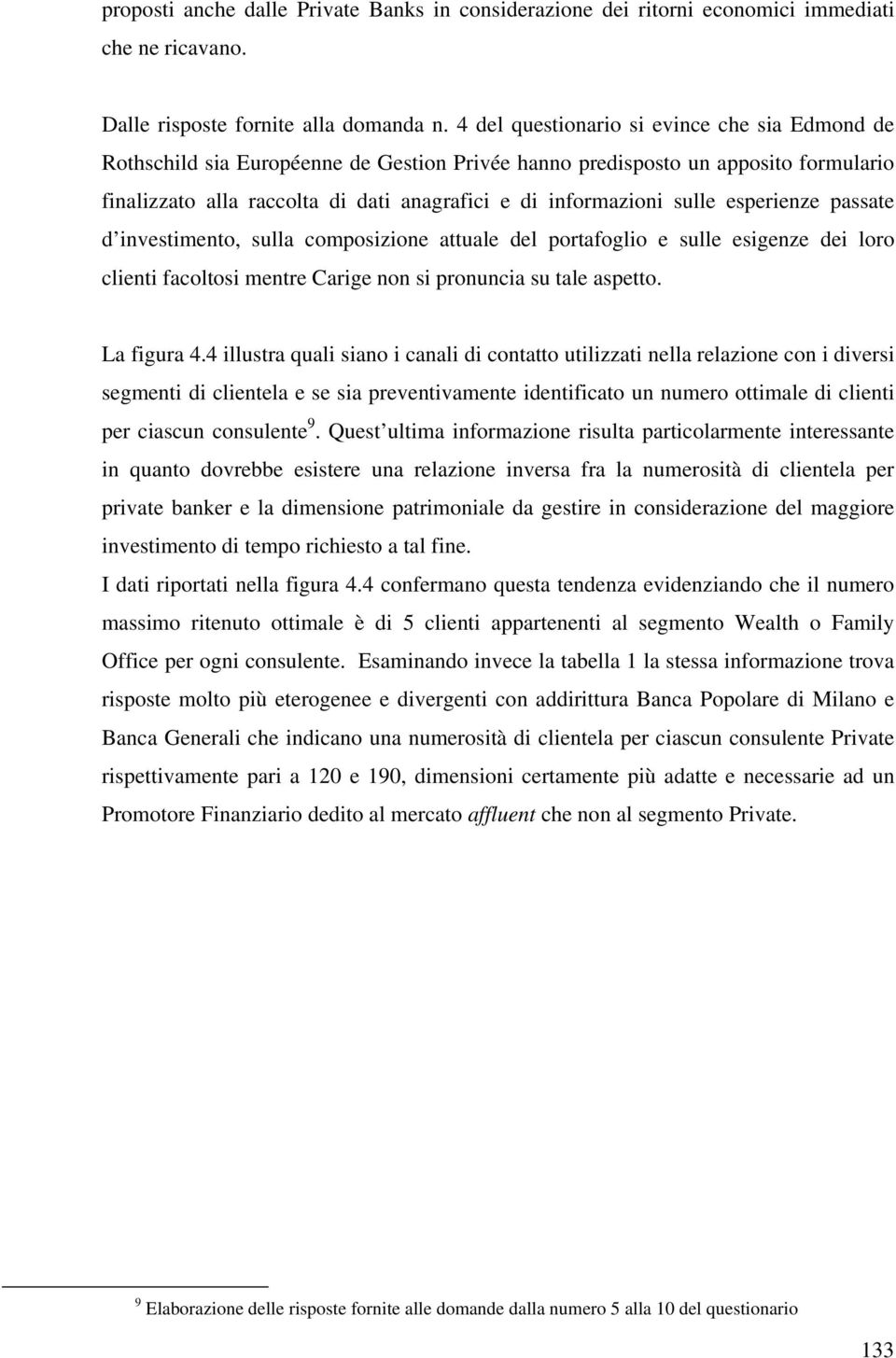 sulle esperienze passate d investimento, sulla composizione attuale del portafoglio e sulle esigenze dei loro clienti facoltosi mentre Carige non si pronuncia su tale aspetto. La figura 4.