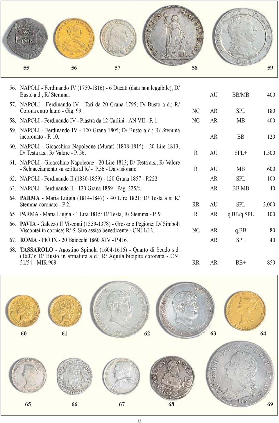 ; R/ Stemma incoronato - P. 10. AR BB 120 60. NAPOLI - Gioacchino Napoleone (Murat) (1808-1815) - 20 Lire 1813; D/ Testa a.s.; R/ Valore - P. 56. R AU SPL+ 1.500 61.