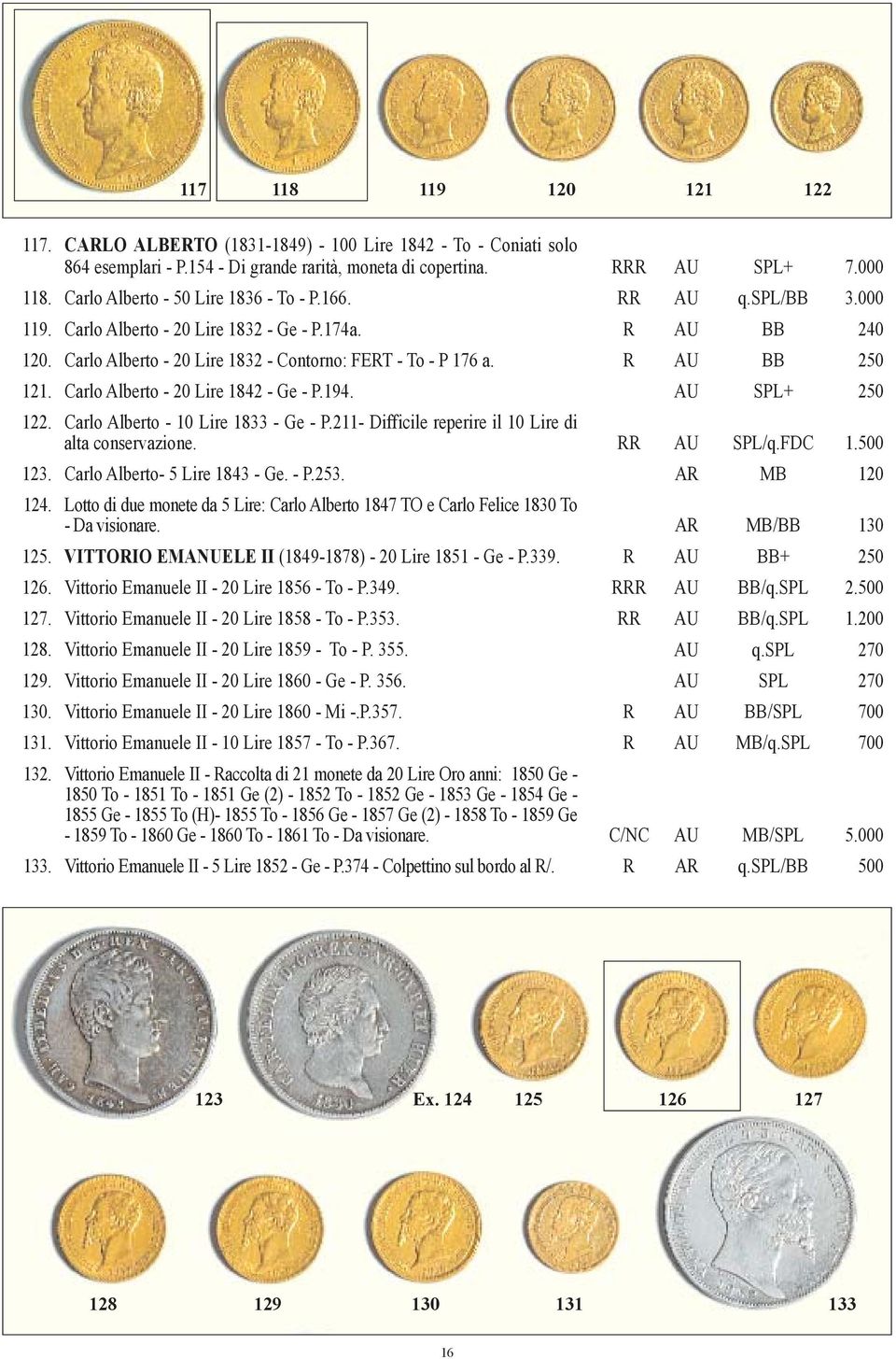 R AU BB 250 121. Carlo Alberto - 20 Lire 1842 - Ge - P.194. AU SPL+ 250 122. Carlo Alberto - 10 Lire 1833 - Ge - P.211- Difficile reperire il 10 Lire di alta conservazione. RR AU SPL/q.FDC 1.500 123.