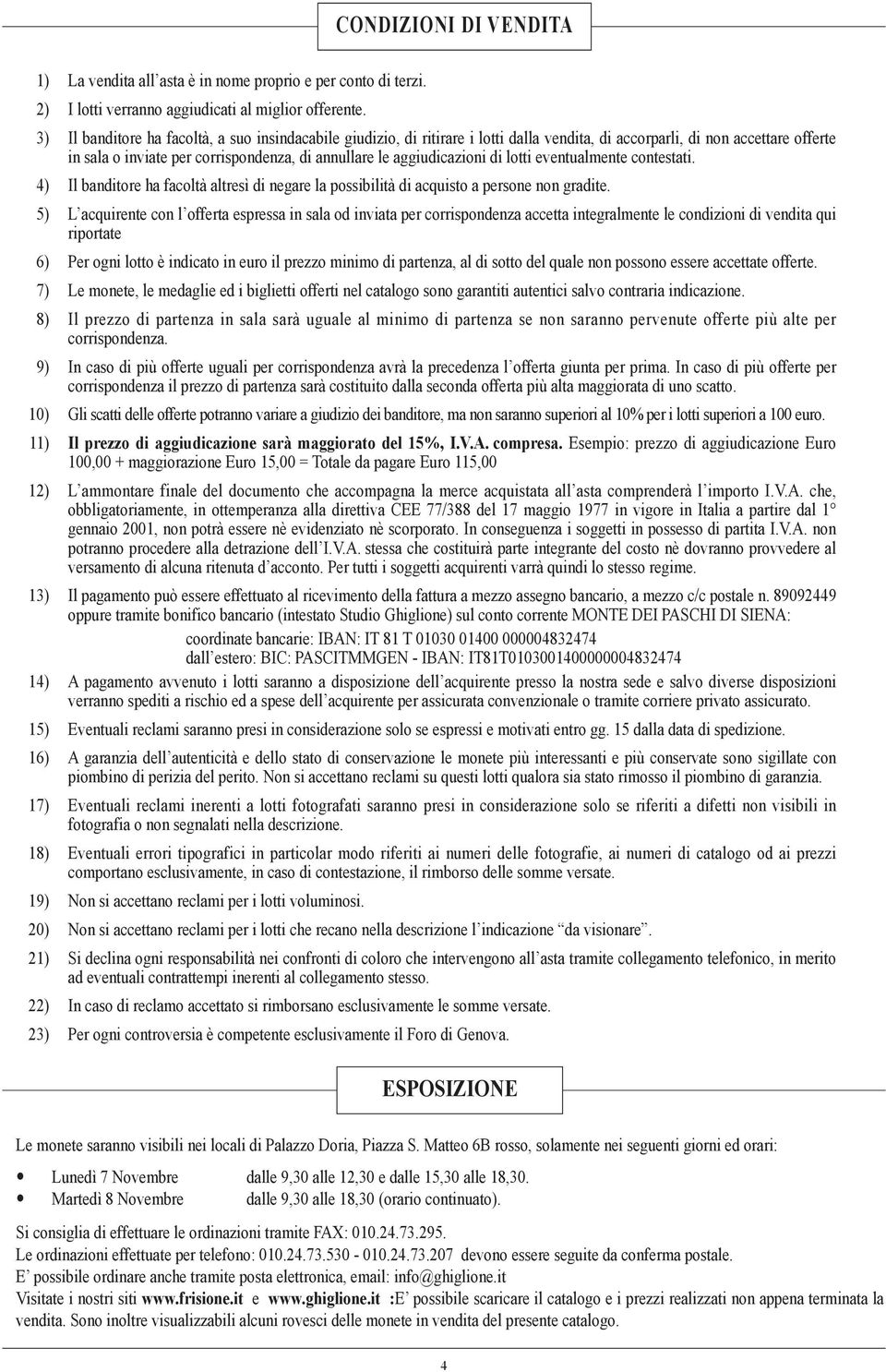 aggiudicazioni di lotti eventualmente contestati. 4) Il banditore ha facoltà altresì di negare la possibilità di acquisto a persone non gradite.