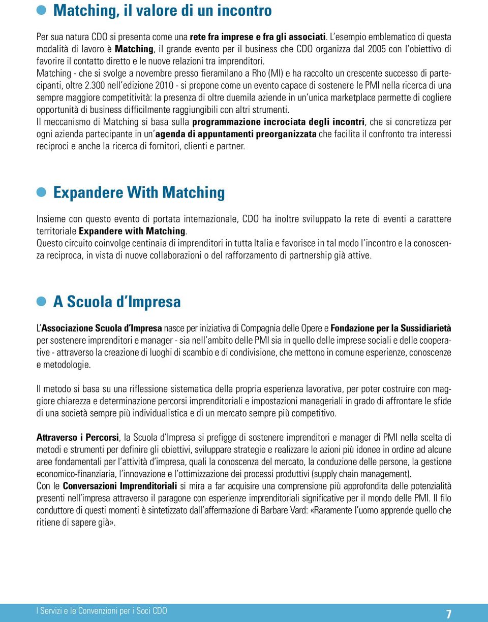 imprenditori. Matching - che si svolge a novembre presso fieramilano a Rho (MI) e ha raccolto un crescente successo di partecipanti, oltre 2.