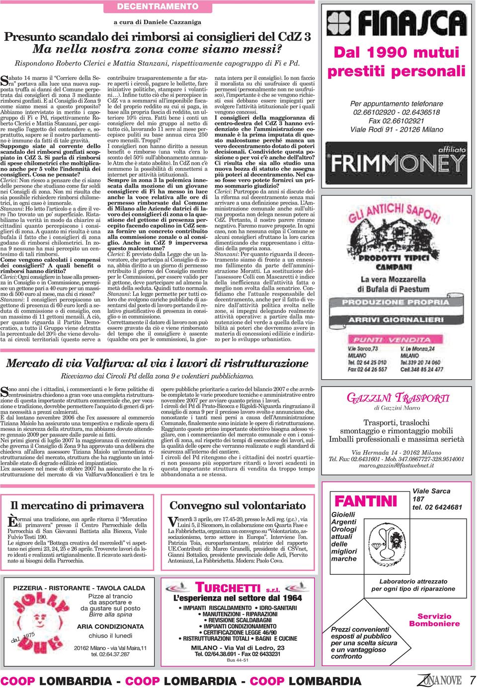 abato 14 marzo il Corriere della Se- portava alla luce una nuova sup- Sra posta truffa ai danni del Comune perpetrata dai consiglieri di zona 3 mediante rimborsi gonfiati.