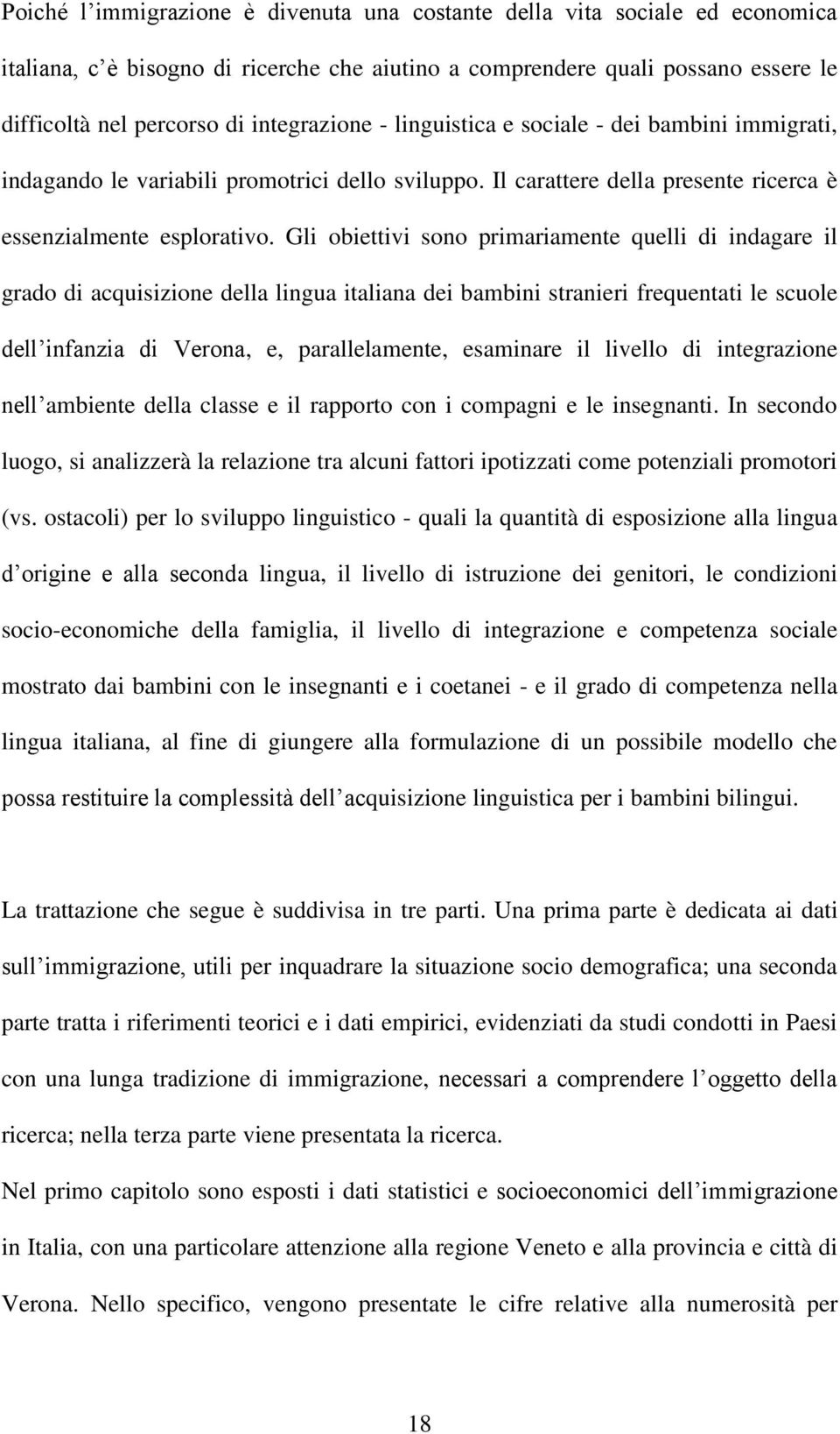 Gli obiettivi sono primariamente quelli di indagare il grado di acquisizione della lingua italiana dei bambini stranieri frequentati le scuole dell infanzia di Verona, e, parallelamente, esaminare il