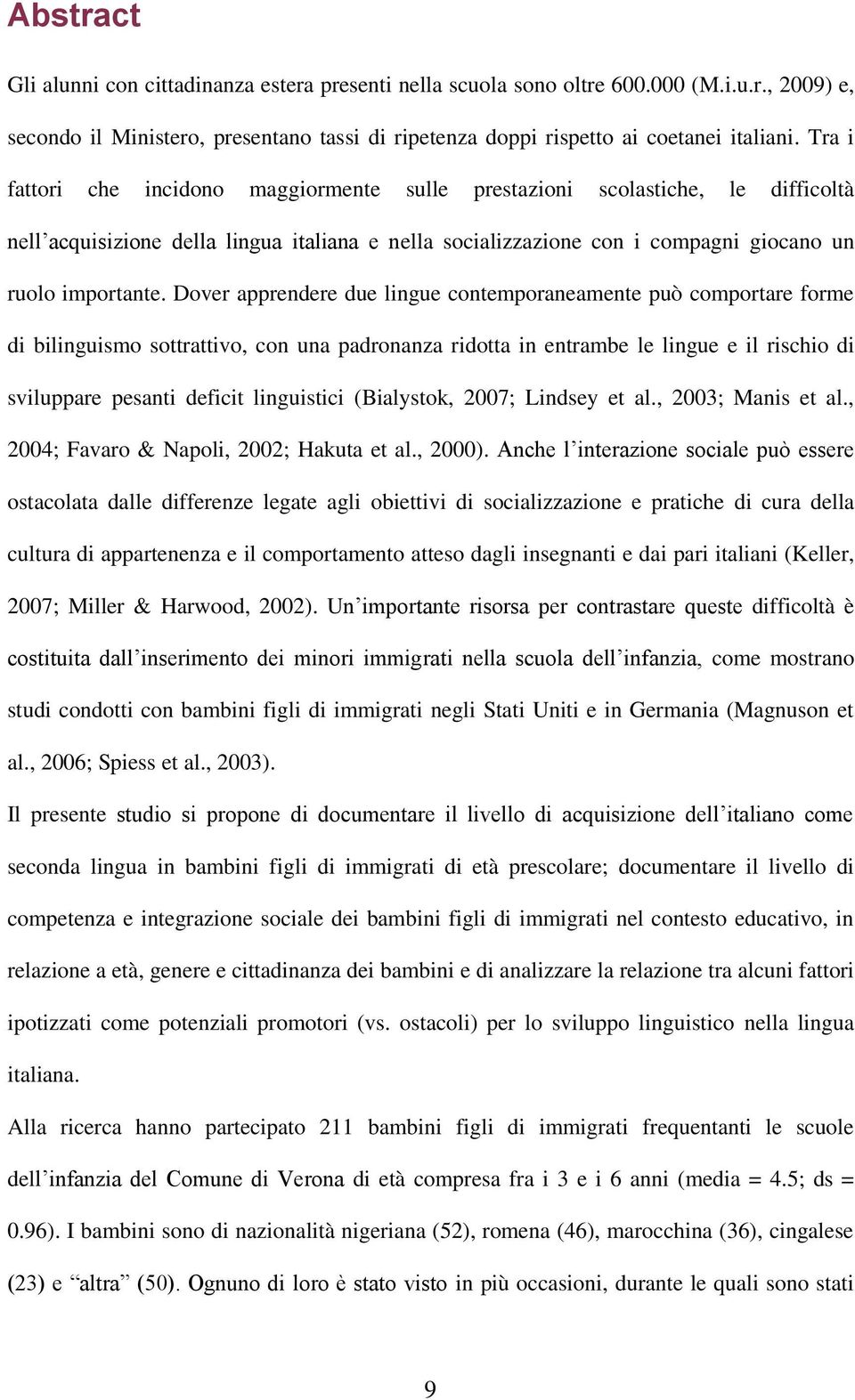 Dover apprendere due lingue contemporaneamente può comportare forme di bilinguismo sottrattivo, con una padronanza ridotta in entrambe le lingue e il rischio di sviluppare pesanti deficit linguistici