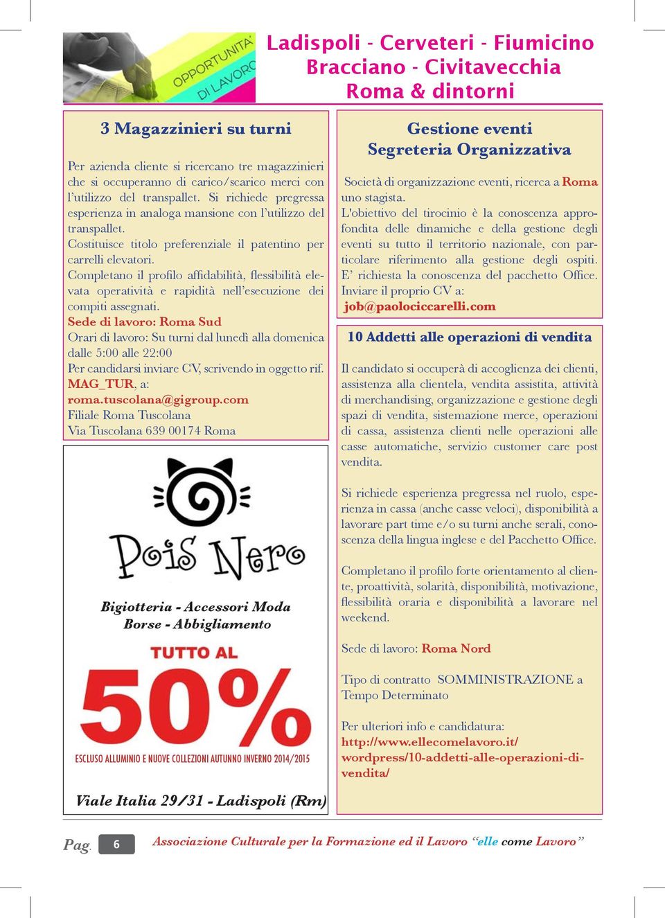 Completano il profilo affidabilità, flessibilità elevata operatività e rapidità nell esecuzione dei compiti assegnati.