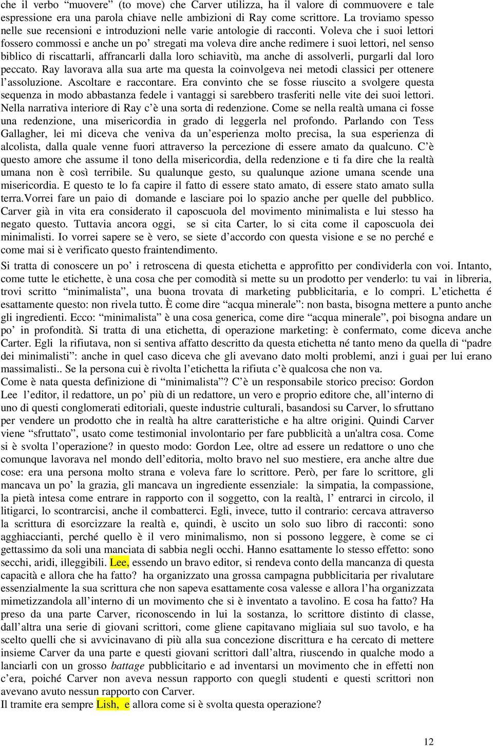 Voleva che i suoi lettori fossero commossi e anche un po stregati ma voleva dire anche redimere i suoi lettori, nel senso biblico di riscattarli, affrancarli dalla loro schiavitù, ma anche di