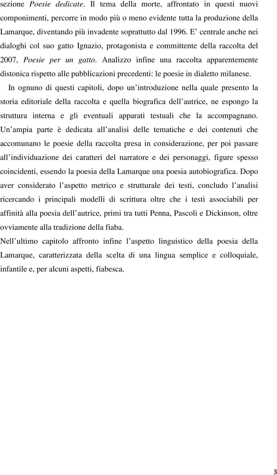 E centrale anche nei dialoghi col suo gatto Ignazio, protagonista e committente della raccolta del 2007, Poesie per un gatto.