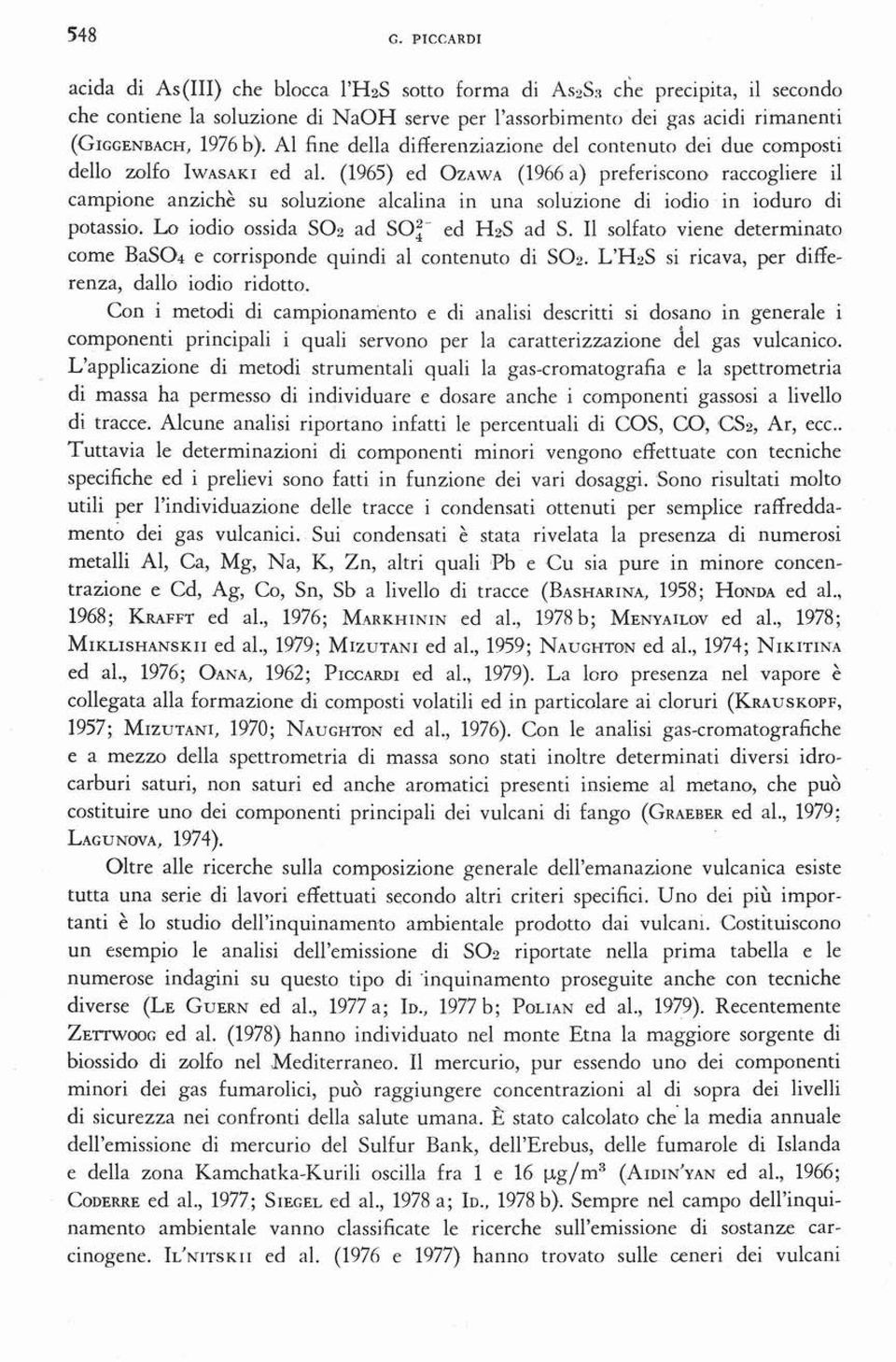 WA (1966 a) preferiscono raccogliere il campione anzichè su soluzione alcalina in una soluzione di iodio in ioduro di potassio. Lo iodio ossida 50 2 ad 50;- ed H 2 S ad S.