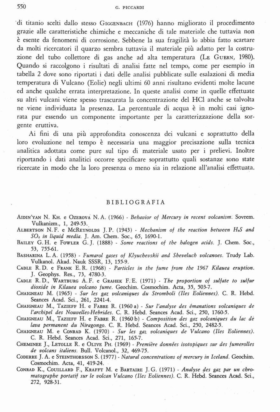 Sebbene la sua fragilità lo abbia fatto scartare da molti ricercatori il quarzo sembra tuttavia il materiale più adatto per la costruzione del tubo collettore di gas anche ad alta temperatura (LE