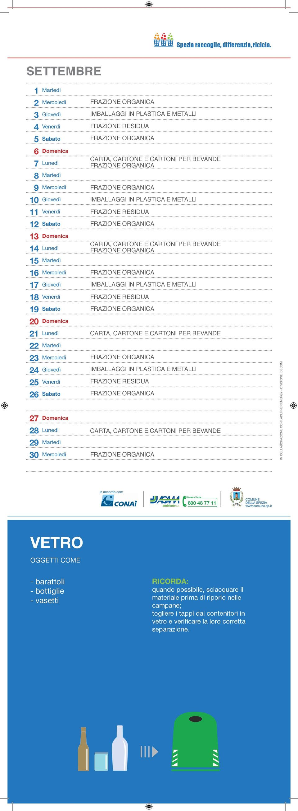 Venerdì 26 Sabato 27 Domenica 28 Lunedì 29 Martedì 30 Mercoledì VETRO oggetti come --barattoli --bottiglie --vasetti RICORDA: quando