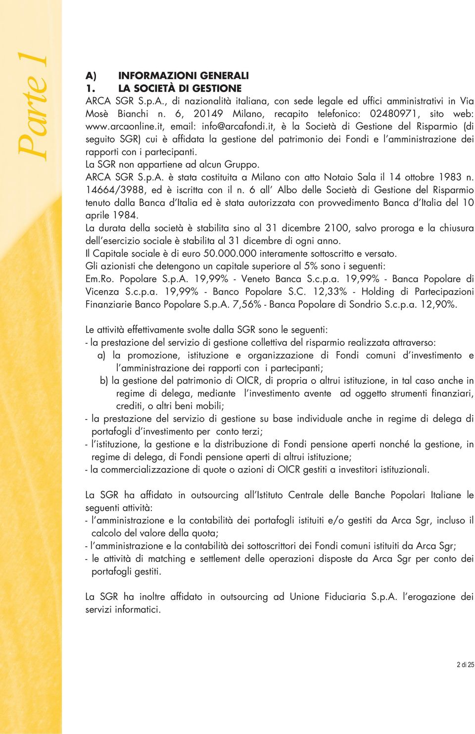 it, è la Società di Gestione del Risparmio (di seguito SGR) cui è affidata la gestione del patrimonio dei Fondi e l amministrazione dei rapporti con i partecipanti.