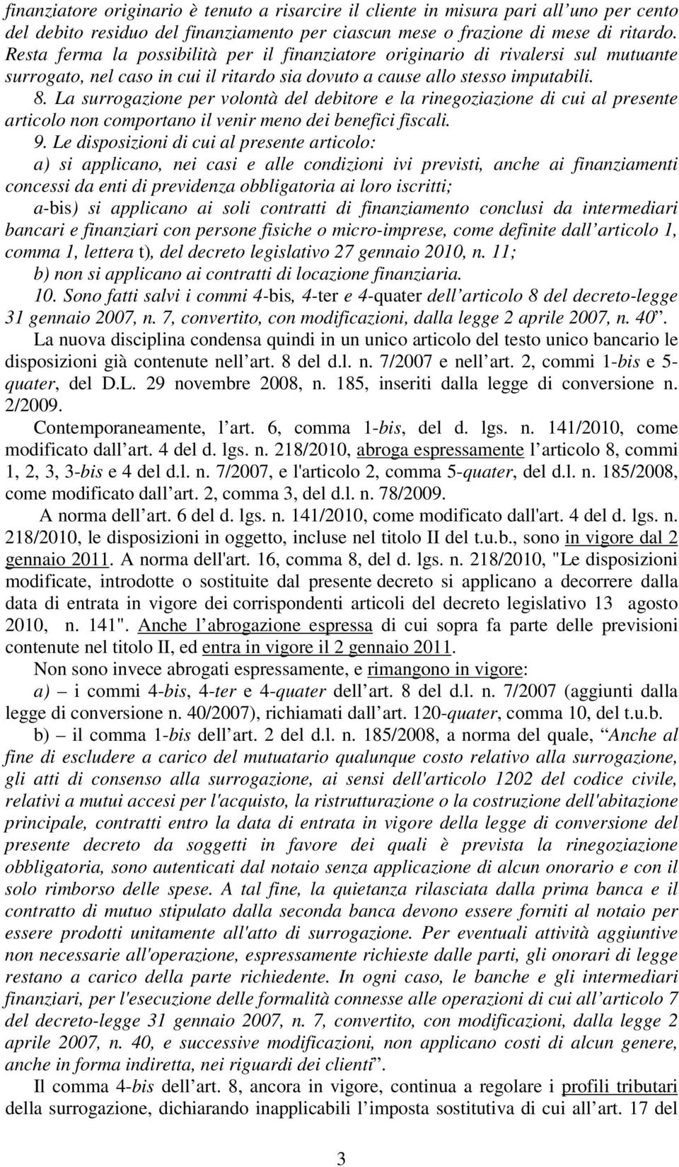 La surrogazione per volontà del debitore e la rinegoziazione di cui al presente articolo non comportano il venir meno dei benefici fiscali. 9.