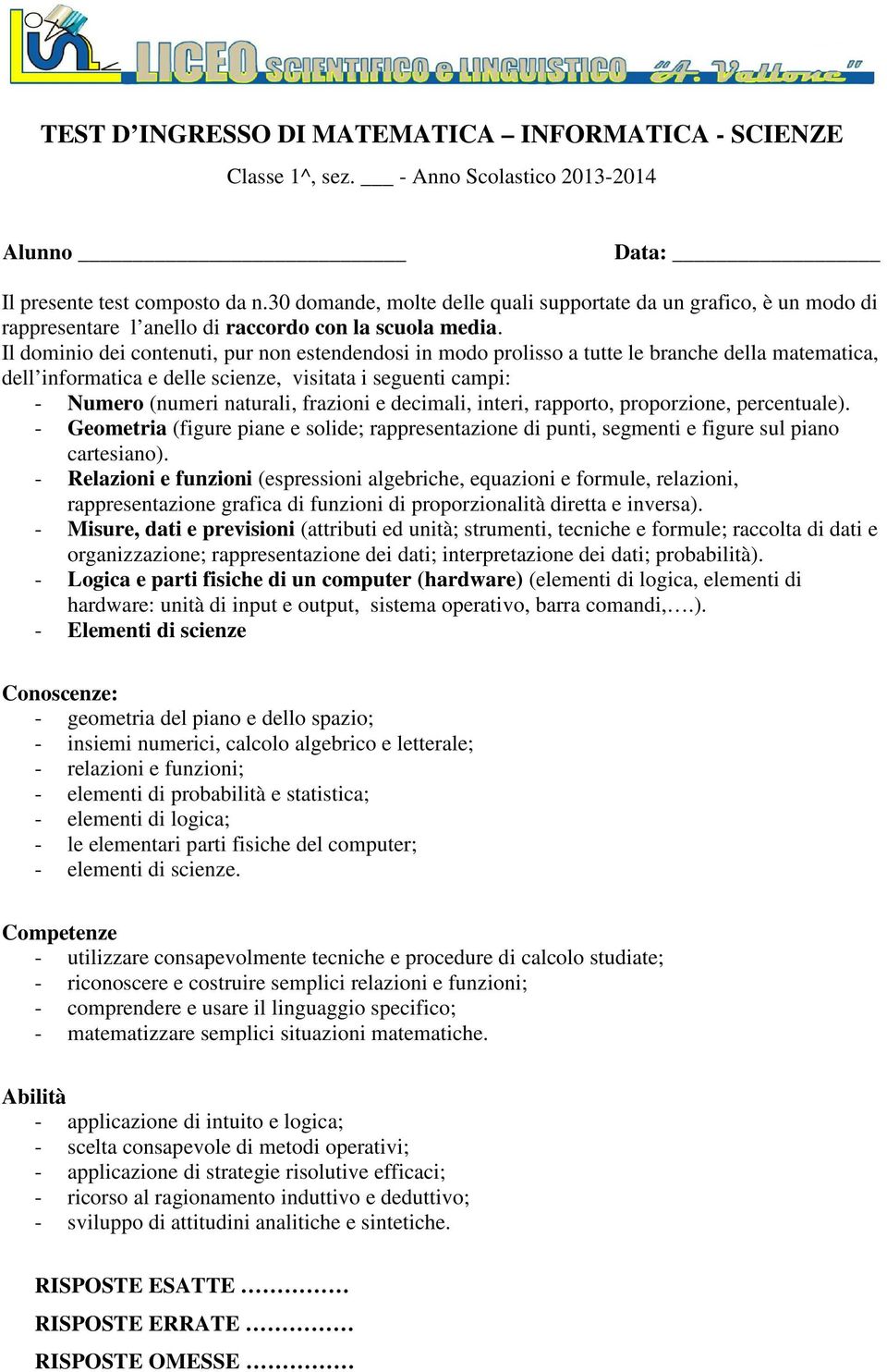 Il dominio dei contenuti, pur non estendendosi in modo prolisso a tutte le branche della matematica, dell informatica e delle scienze, visitata i seguenti campi: - Numero (numeri naturali, frazioni e