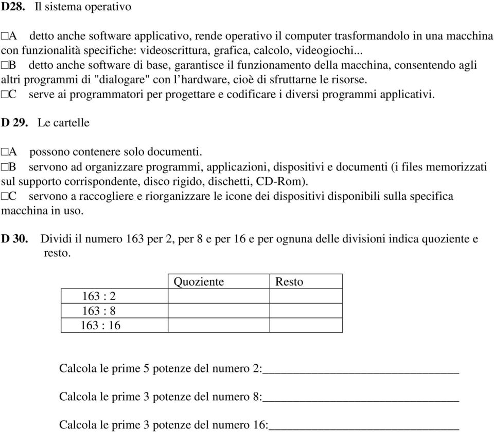 C serve ai programmatori per progettare e codificare i diversi programmi applicativi. D 29. Le cartelle A possono contenere solo documenti.