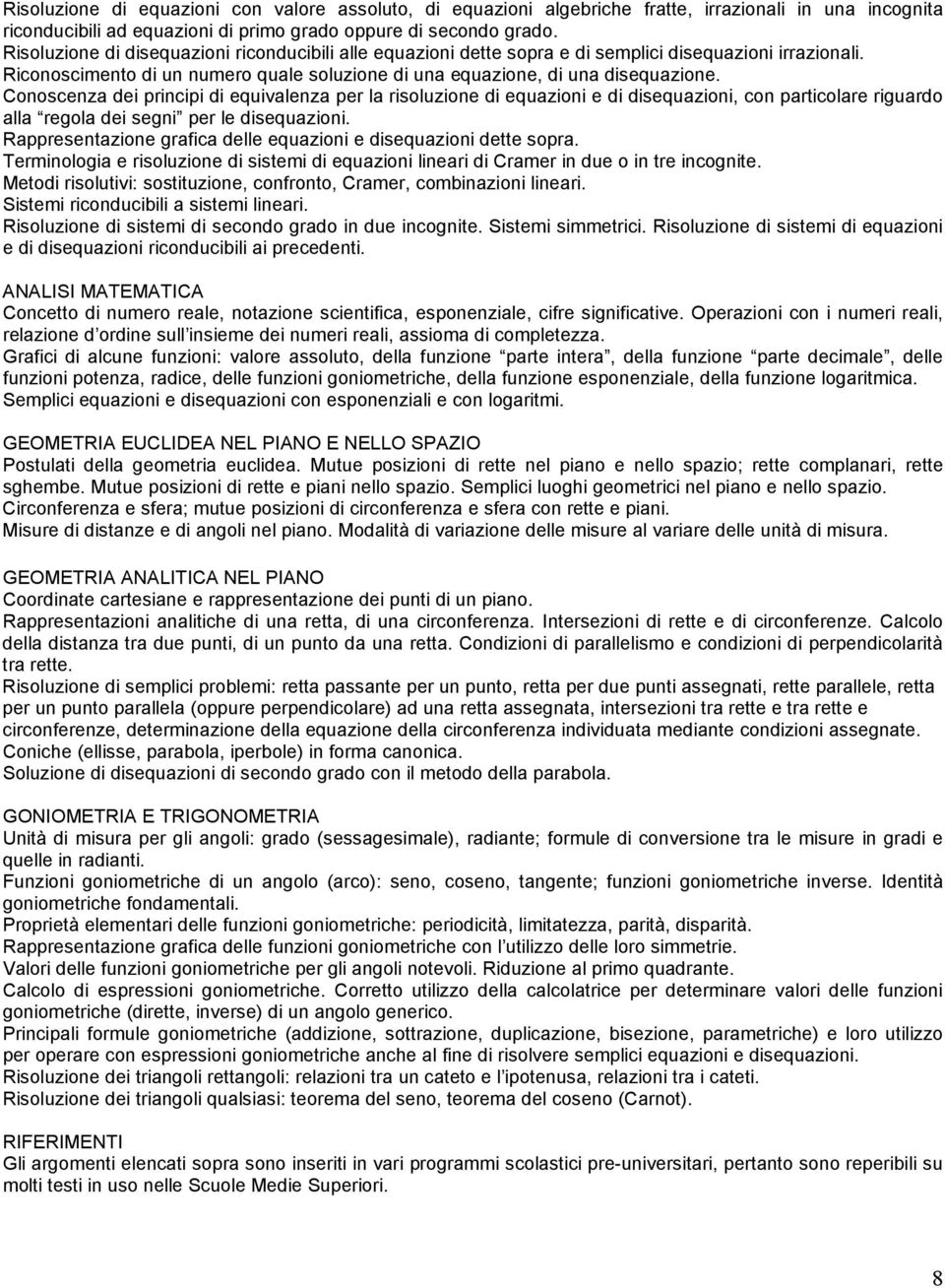 Conoscenza dei principi di equivalenza per la risoluzione di equazioni e di disequazioni, con particolare riguardo alla regola dei segni per le disequazioni.