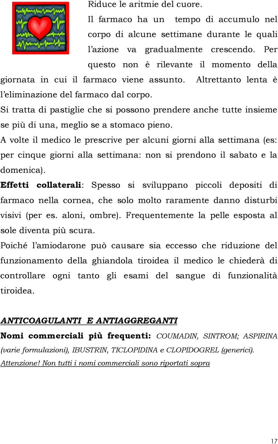 Si tratta di pastiglie che si possono prendere anche tutte insieme se più di una, meglio se a stomaco pieno.