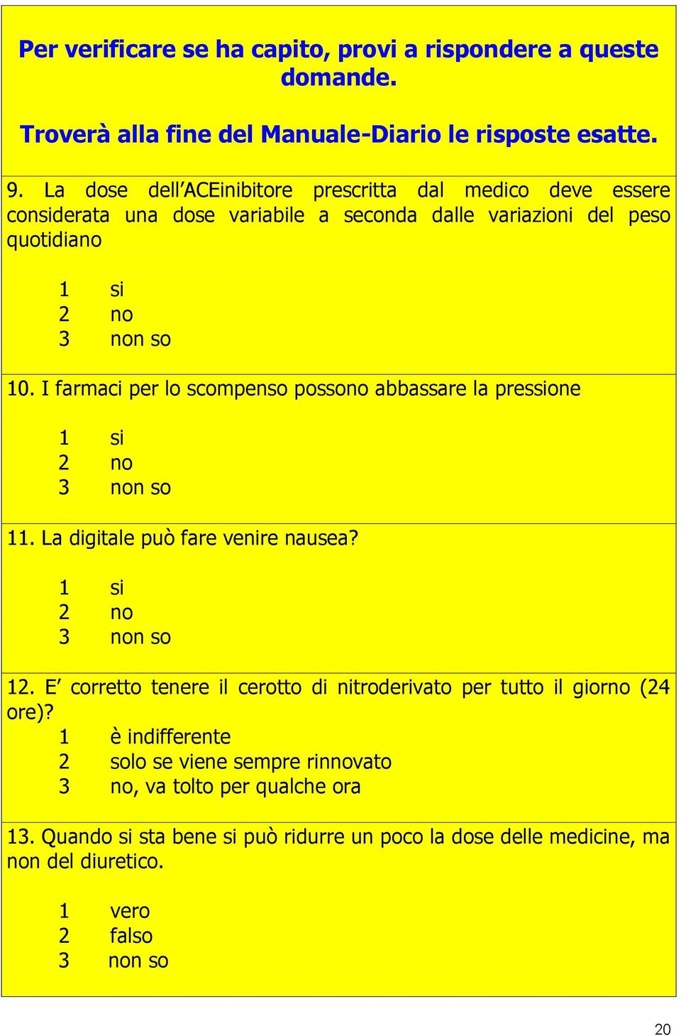 I farmaci per lo scompenso possono abbassare la pressione 1 si 2 no 3 non so 11. La digitale può fare venire nausea? 1 si 2 no 3 non so 12.