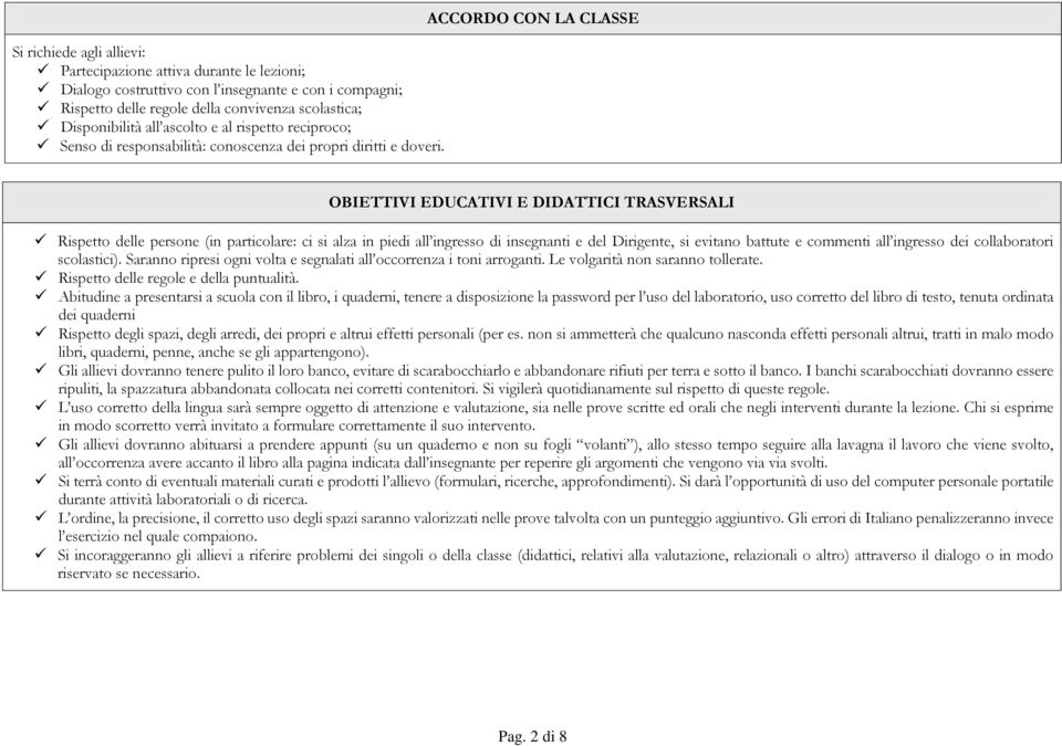 ACCORDO CON LA CLASSE OBIETTIVI EDUCATIVI E DIDATTICI TRASVERSALI Rispetto delle persone (in particolare: ci si alza in piedi all ingresso di insegnanti e del Dirigente, si evitano battute e commenti