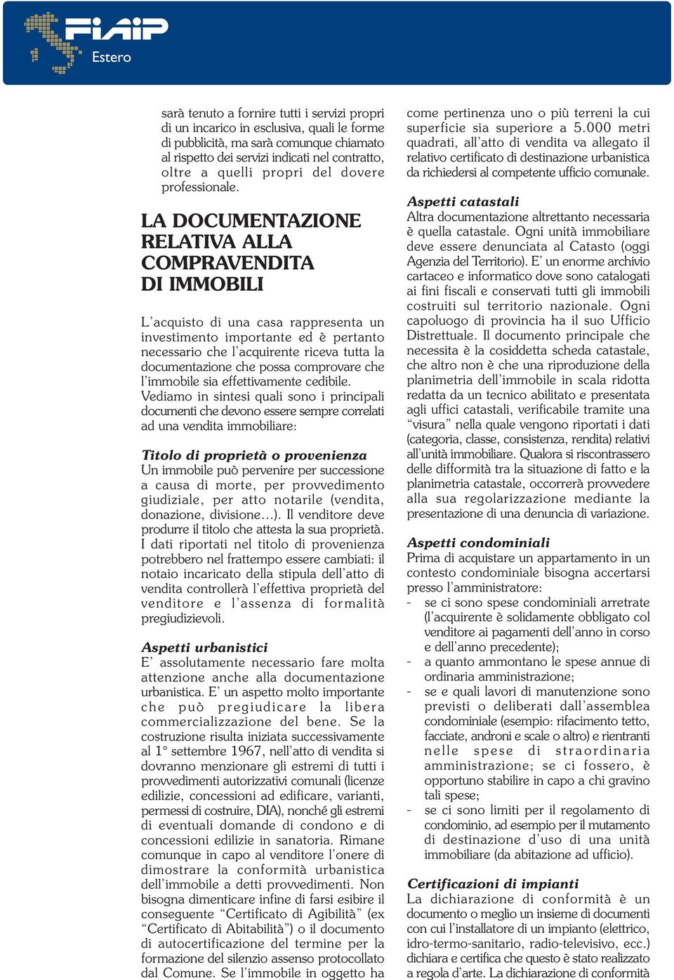 LA DOCUMENTAZIONE RELATIVA ALLA COMPRAVENDITA DI IMMOBILI L acquisto di una casa rappresenta un investimento importante ed è pertanto necessario che l acquirente riceva tutta la documentazione che