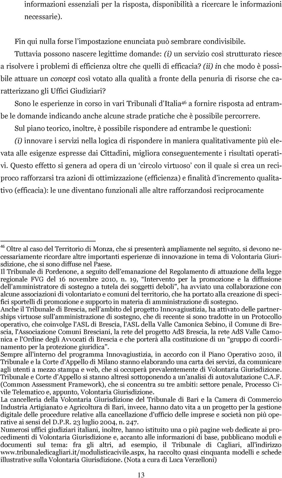 (ii) in che modo è possibile attuare un concept così votato alla qualità a fronte della penuria di risorse che caratterizzano gli Uffici Giudiziari?