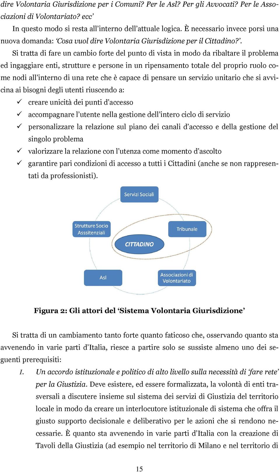 . Si tratta di fare un cambio forte del punto di vista in modo da ribaltare il problema ed ingaggiare enti, strutture e persone in un ripensamento totale del proprio ruolo come nodi all interno di