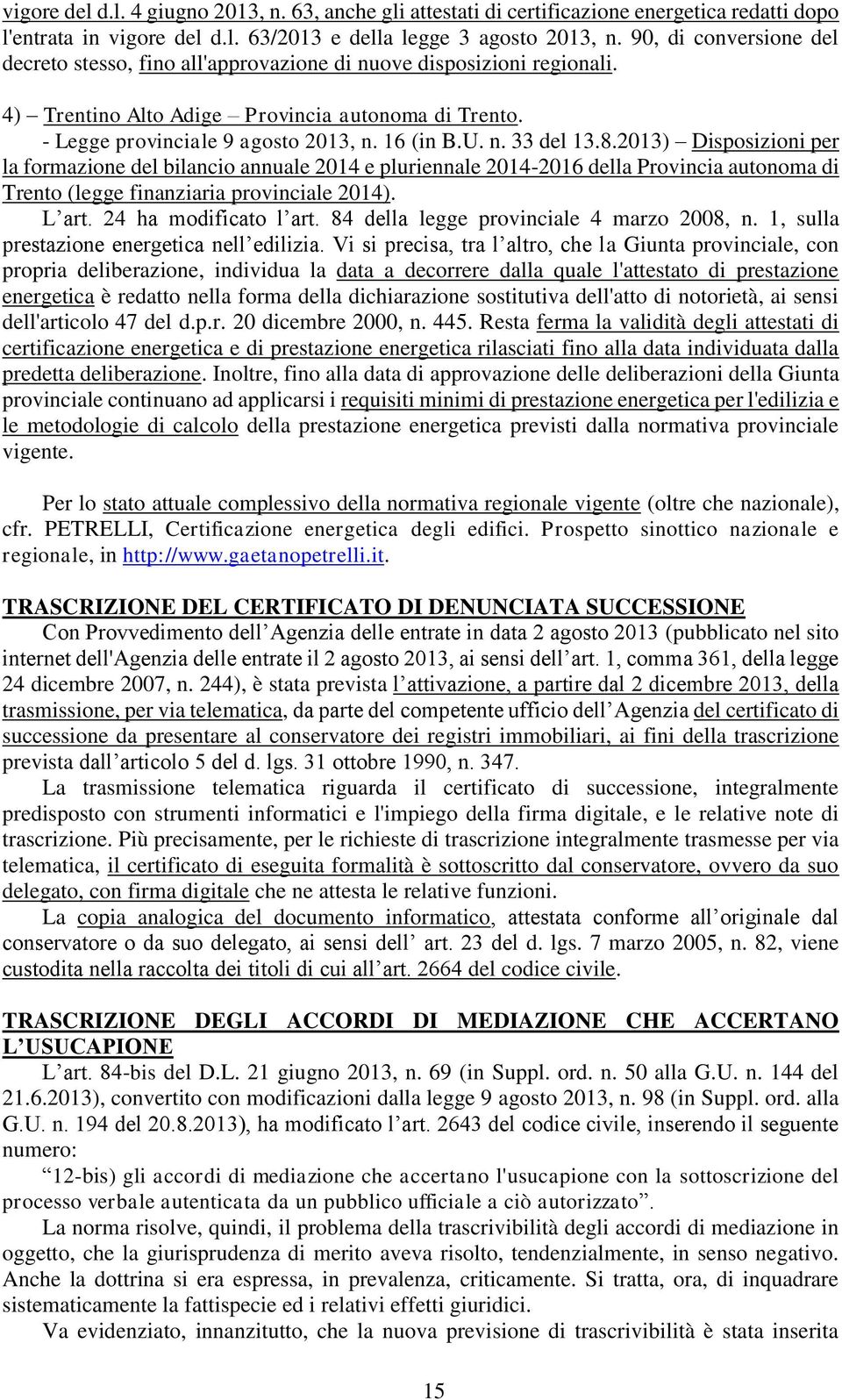 8.2013) Disposizioni per la formazione del bilancio annuale 2014 e pluriennale 2014-2016 della Provincia autonoma di Trento (legge finanziaria provinciale 2014). L art. 24 ha modificato l art.