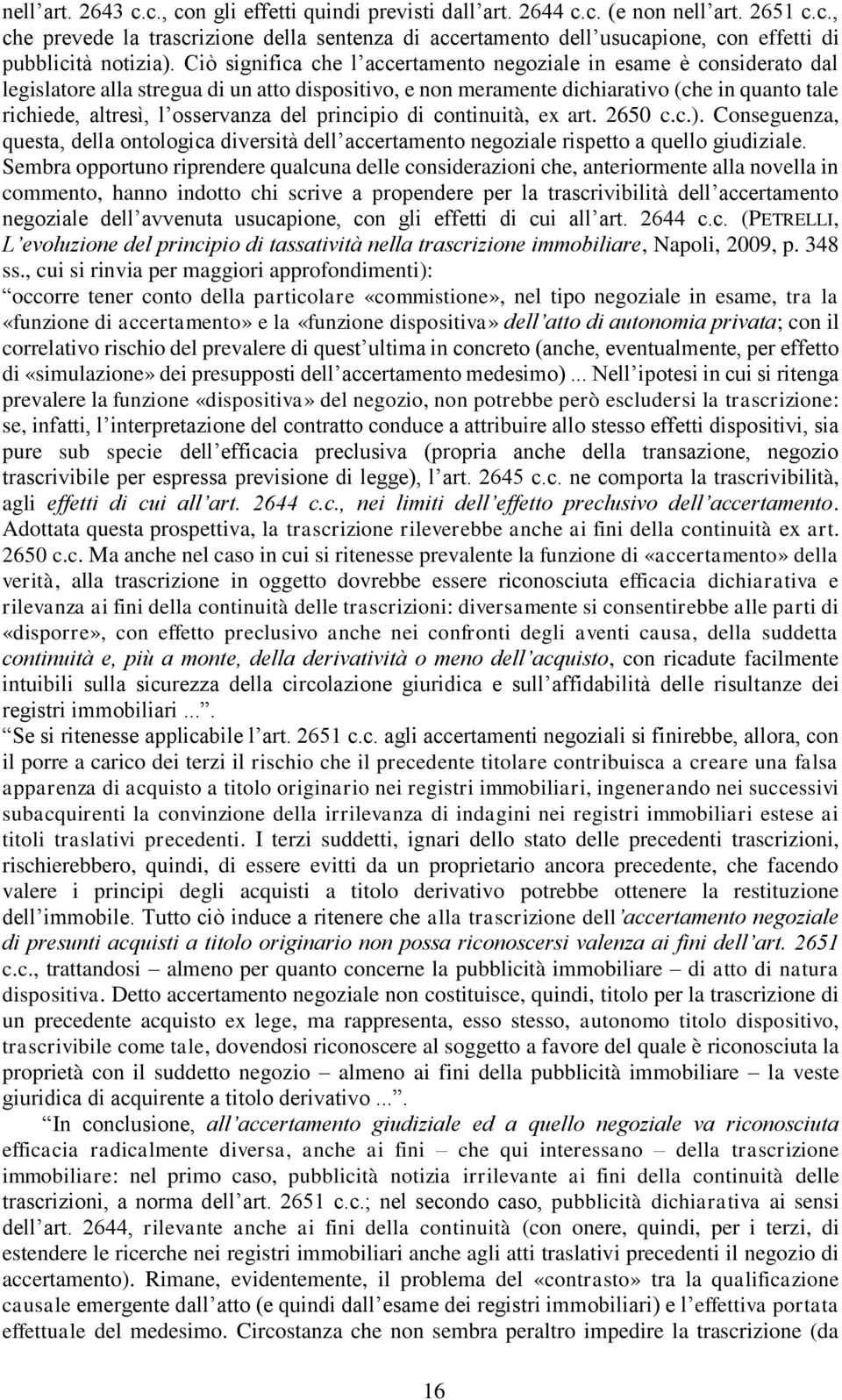 del principio di continuità, ex art. 2650 c.c.). Conseguenza, questa, della ontologica diversità dell accertamento negoziale rispetto a quello giudiziale.