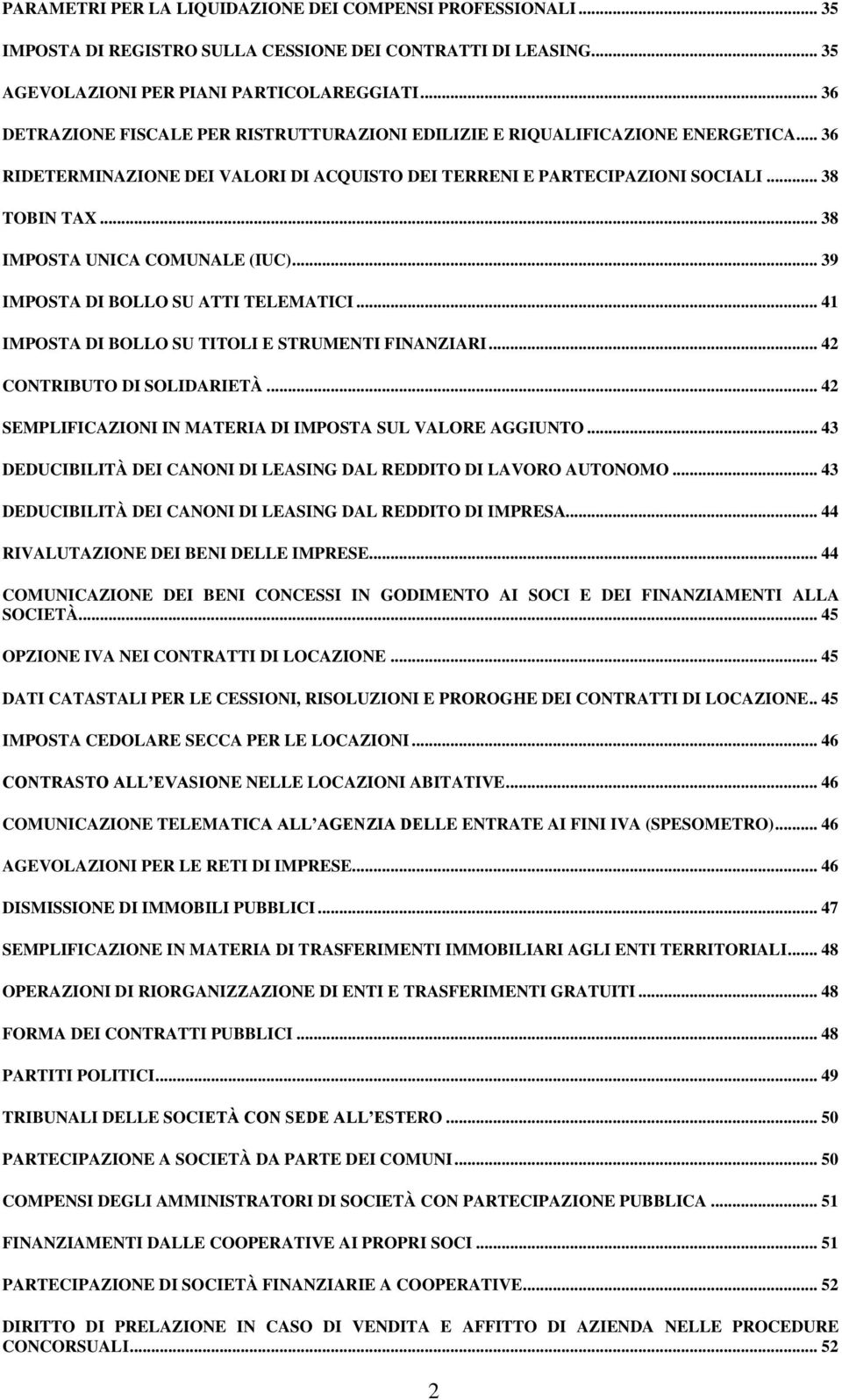 .. 38 IMPOSTA UNICA COMUNALE (IUC)... 39 IMPOSTA DI BOLLO SU ATTI TELEMATICI... 41 IMPOSTA DI BOLLO SU TITOLI E STRUMENTI FINANZIARI... 42 CONTRIBUTO DI SOLIDARIETÀ.