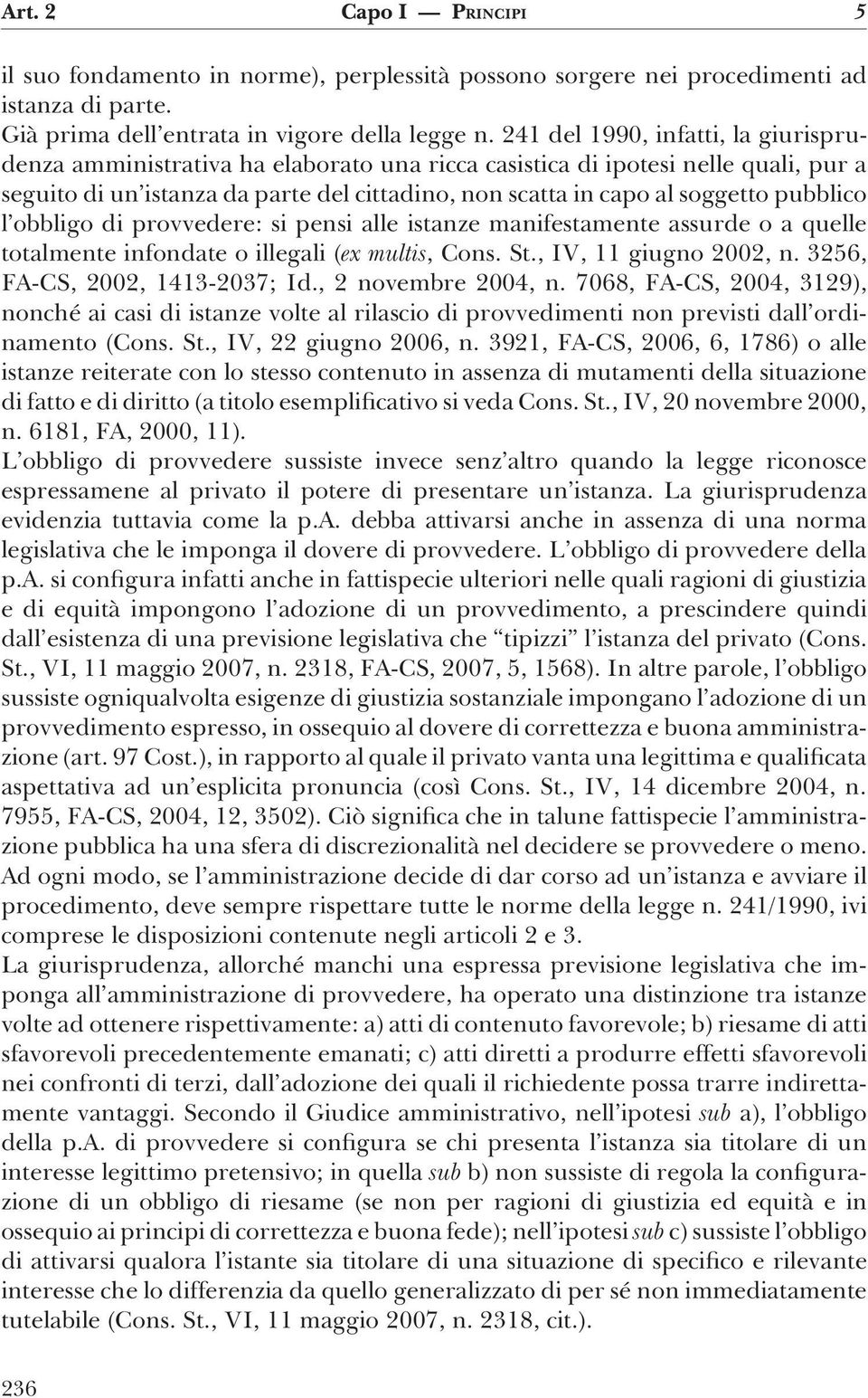 pubblico l obbligo di provvedere: si pensi alle istanze manifestamente assurde o a quelle totalmente infondate o illegali (ex multis, Cons. St., IV, 11 giugno 2002, n.