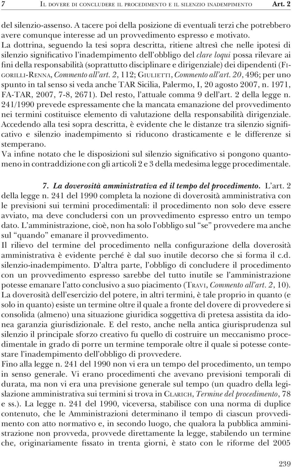 La dottrina, seguendo la tesi sopra descritta, ritiene altresì che nelle ipotesi di silenzio significativo l inadempimento dell obbligo del clare loqui possa rilevare ai fini della responsabilità